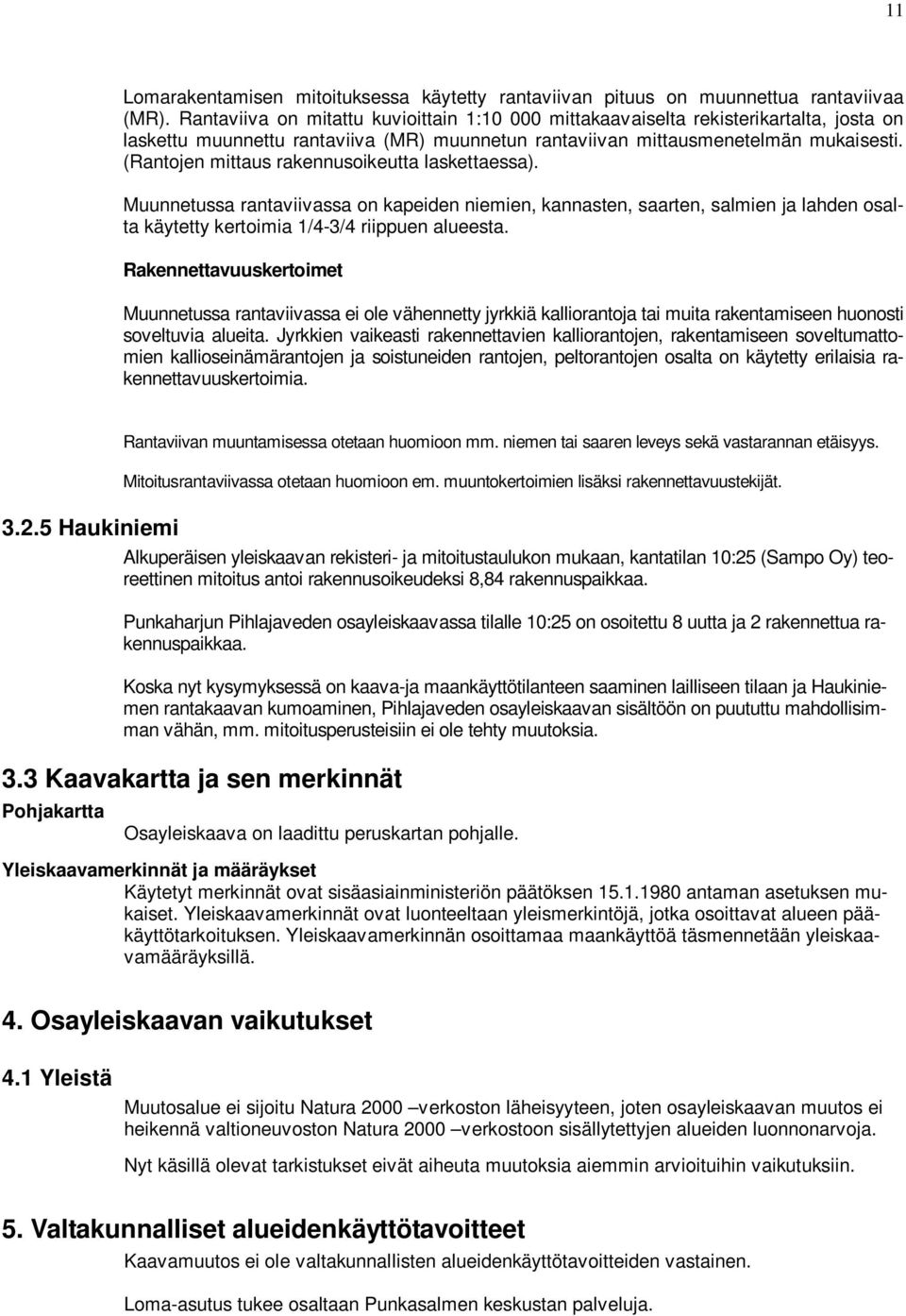 (Rantojen mittaus rakennusoikeutta laskettaessa). Muunnetussa rantaviivassa on kapeiden niemien, kannasten, saarten, salmien ja lahden osalta käytetty kertoimia 1/4-3/4 riippuen alueesta.