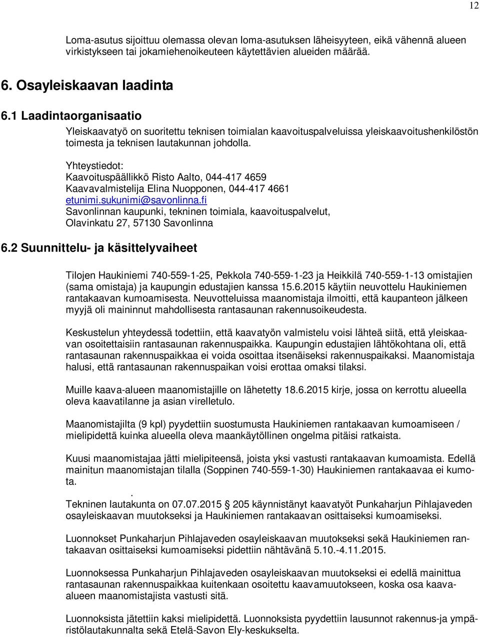 Yhteystiedot: Kaavoituspäällikkö Risto Aalto, 044-417 4659 Kaavavalmistelija Elina Nuopponen, 044-417 4661 etunimi.sukunimi@savonlinna.