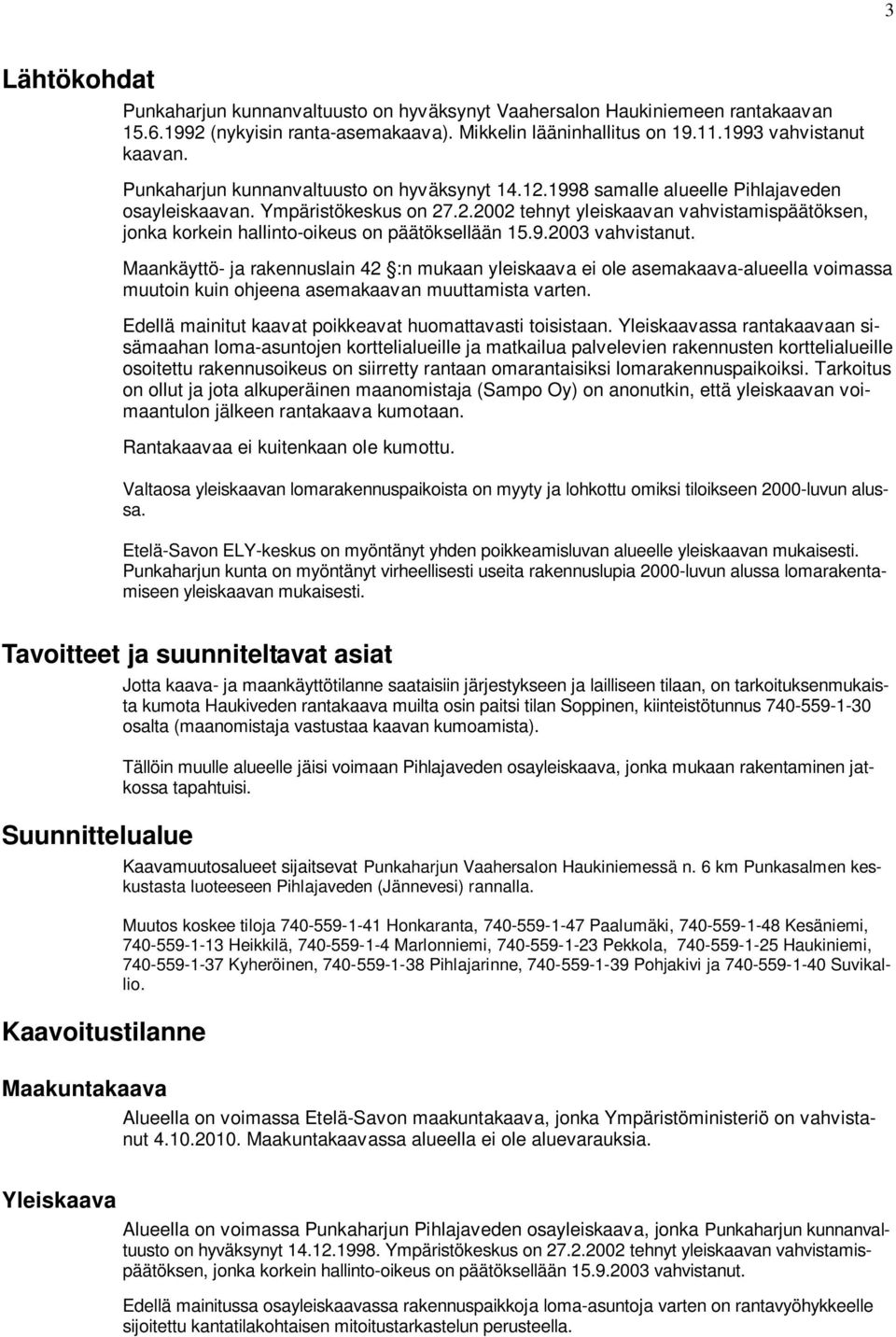 9.2003 vahvistanut. Maankäyttö- ja rakennuslain 42 :n mukaan yleiskaava ei ole asemakaava-alueella voimassa muutoin kuin ohjeena asemakaavan muuttamista varten.