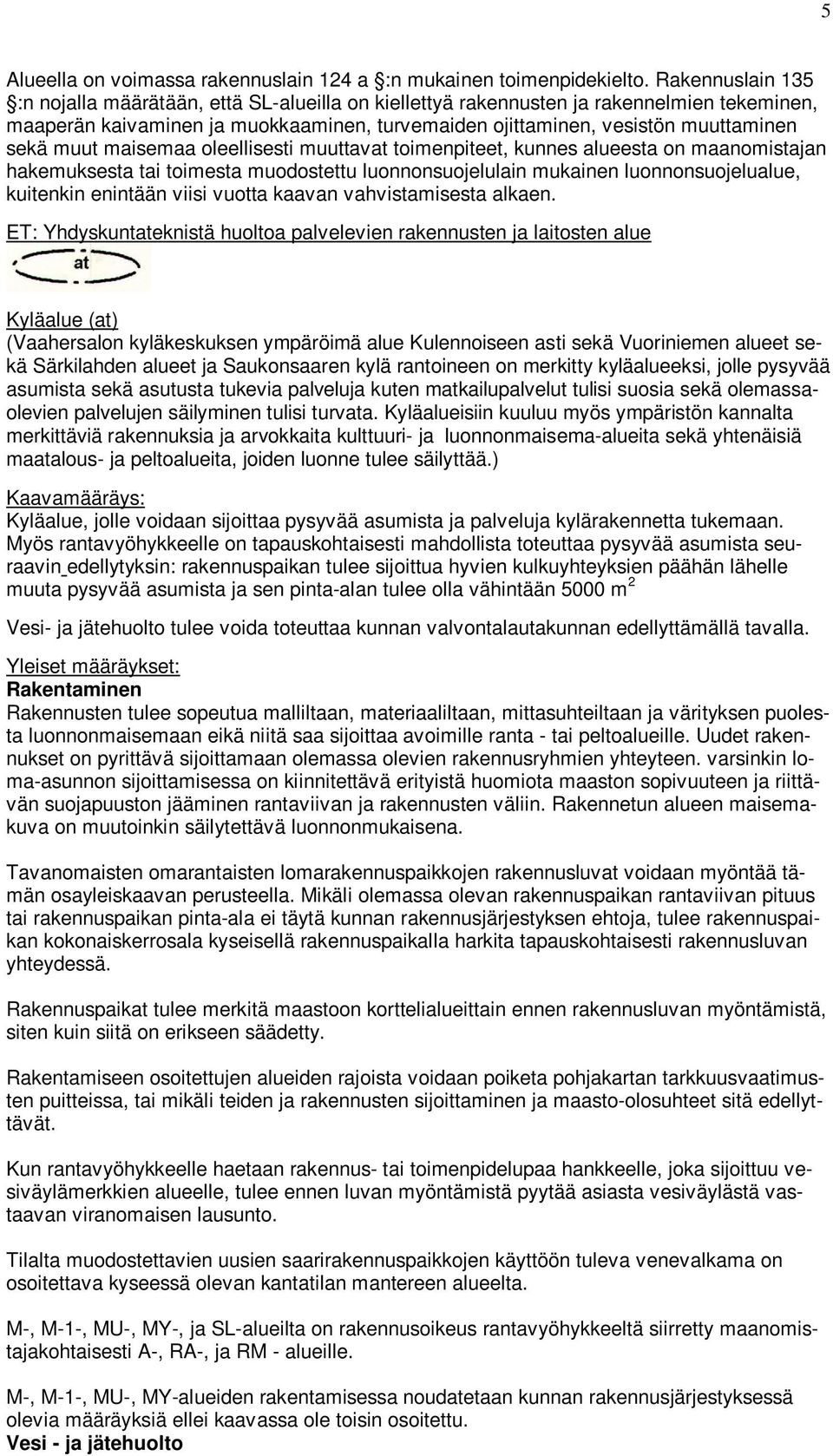 muut maisemaa oleellisesti muuttavat toimenpiteet, kunnes alueesta on maanomistajan hakemuksesta tai toimesta muodostettu luonnonsuojelulain mukainen luonnonsuojelualue, kuitenkin enintään viisi