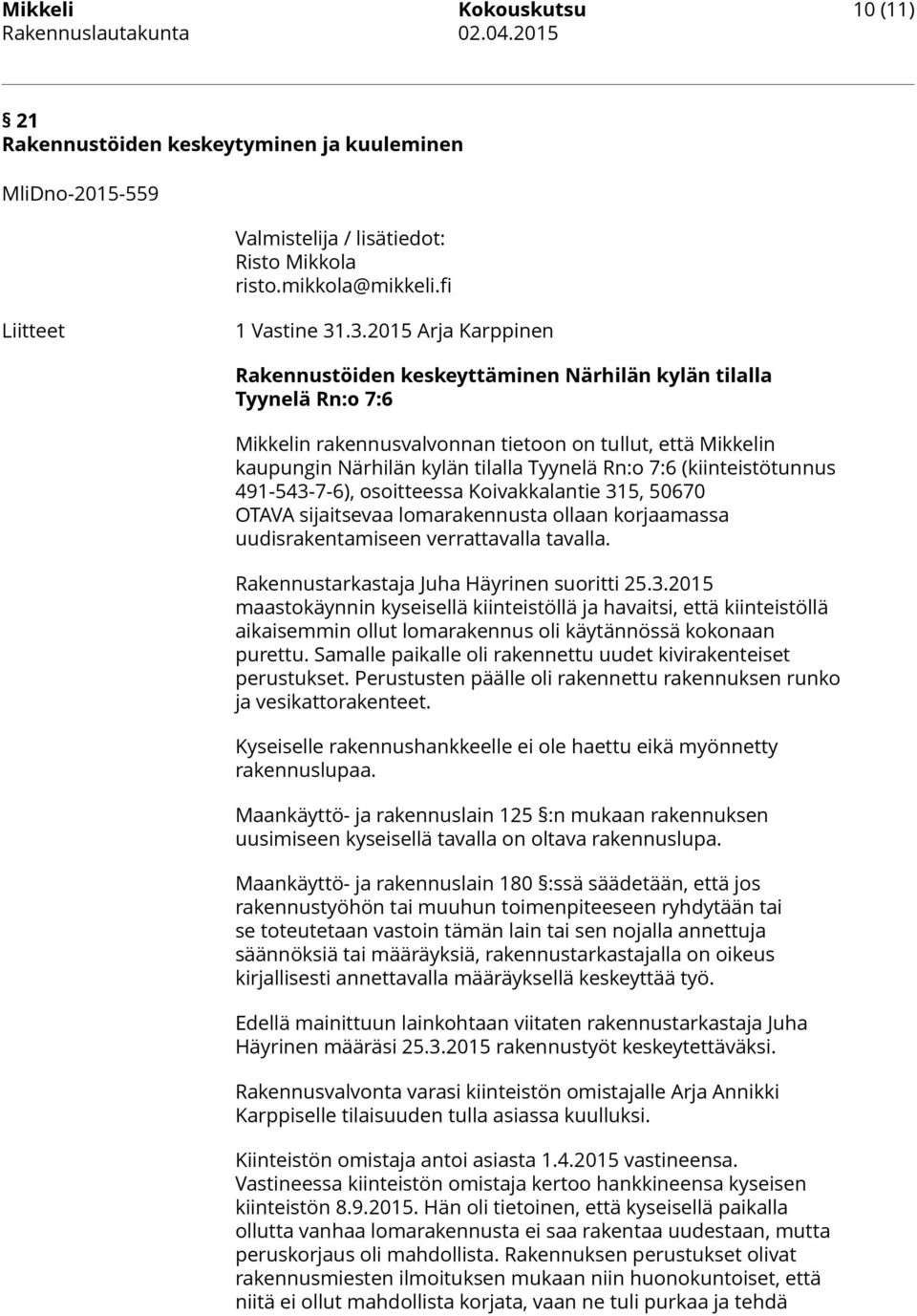 .3.2015 Arja Karppinen Rakennustöiden keskeyttäminen Närhilän kylän tilalla Tyynelä Rn:o 7:6 Mikkelin rakennusvalvonnan tietoon on tullut, että Mikkelin kaupungin Närhilän kylän tilalla Tyynelä Rn:o