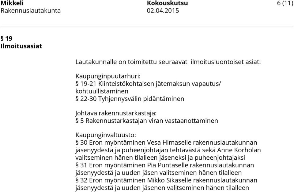 Tyhjennysvälin pidäntäminen Johtava rakennustarkastaja: 5 Rakennustarkastajan viran vastaanottaminen Kaupunginvaltuusto: 30 Eron myöntäminen Vesa Himaselle rakennuslautakunnan