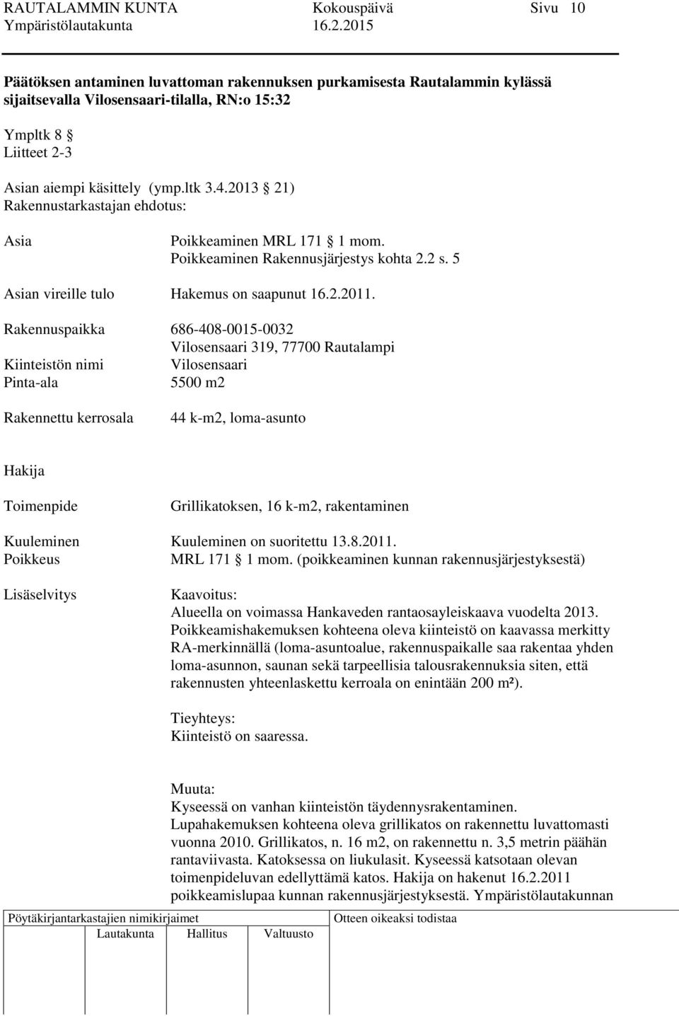 Rakennuspaikka 686-408-0015-0032 Vilosensaari 319, 77700 Rautalampi Kiinteistön nimi Vilosensaari Pinta-ala 5500 m2 Rakennettu kerrosala 44 k-m2, loma-asunto Hakija Toimenpide Grillikatoksen, 16