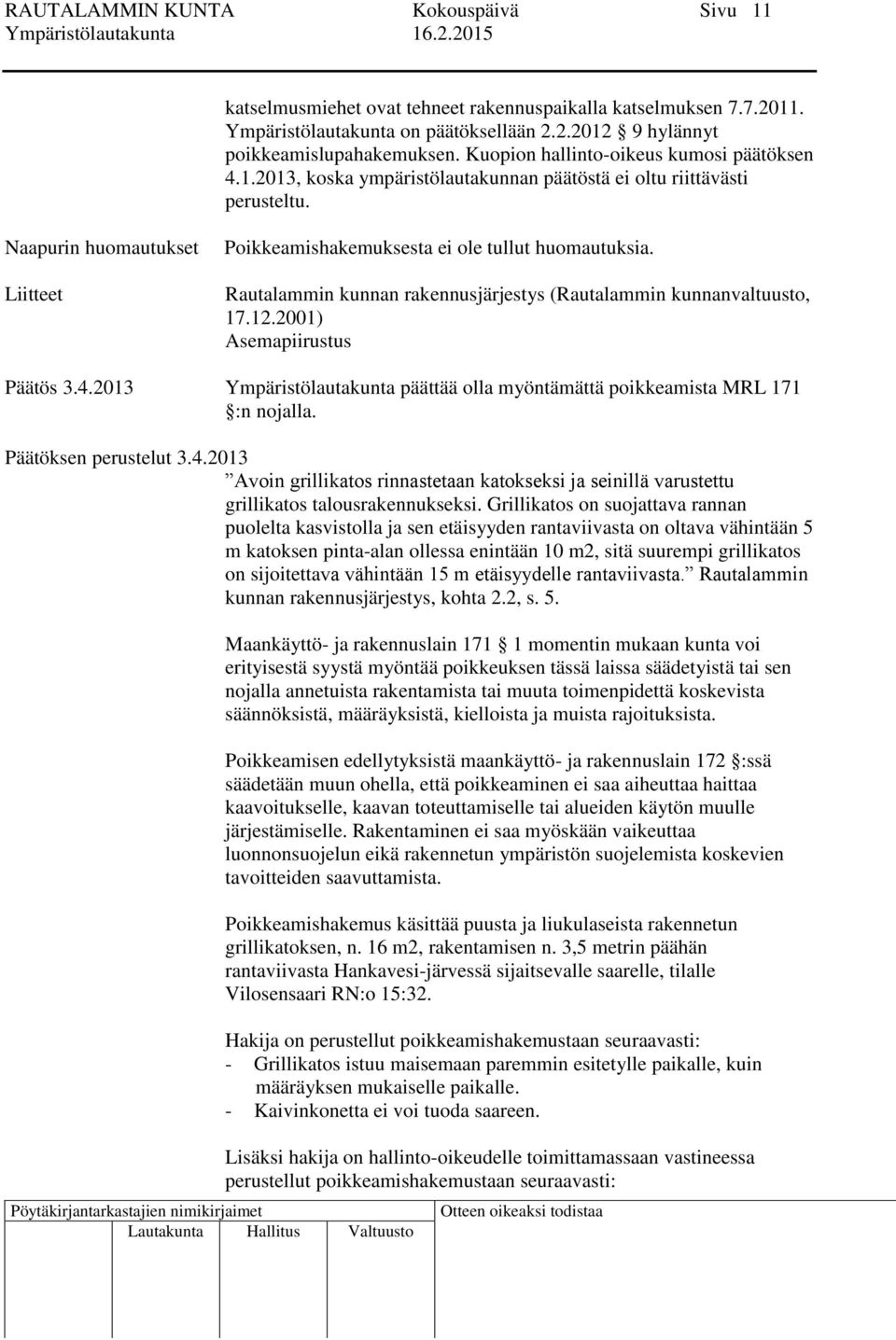 Rautalammin kunnan rakennusjärjestys (Rautalammin kunnanvaltuusto, 17.12.2001) Asemapiirustus Päätös 3.4.2013 Ympäristölautakunta päättää olla myöntämättä poikkeamista MRL 171 :n nojalla.