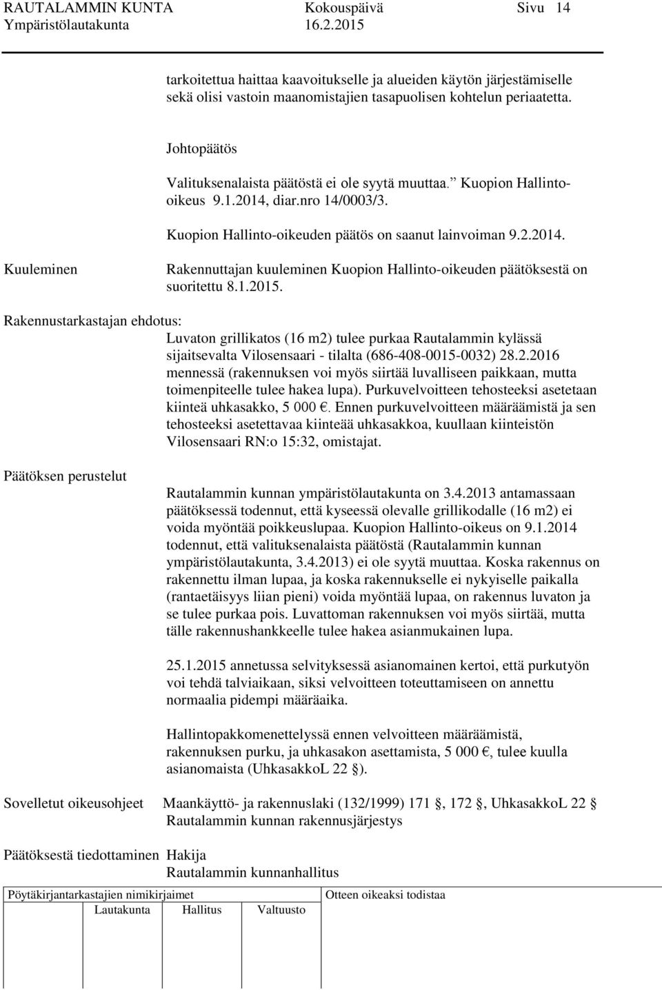 1.2015. Luvaton grillikatos (16 m2) tulee purkaa Rautalammin kylässä sijaitsevalta Vilosensaari - tilalta (686-408-0015-0032) 28.2.2016 mennessä (rakennuksen voi myös siirtää luvalliseen paikkaan, mutta toimenpiteelle tulee hakea lupa).