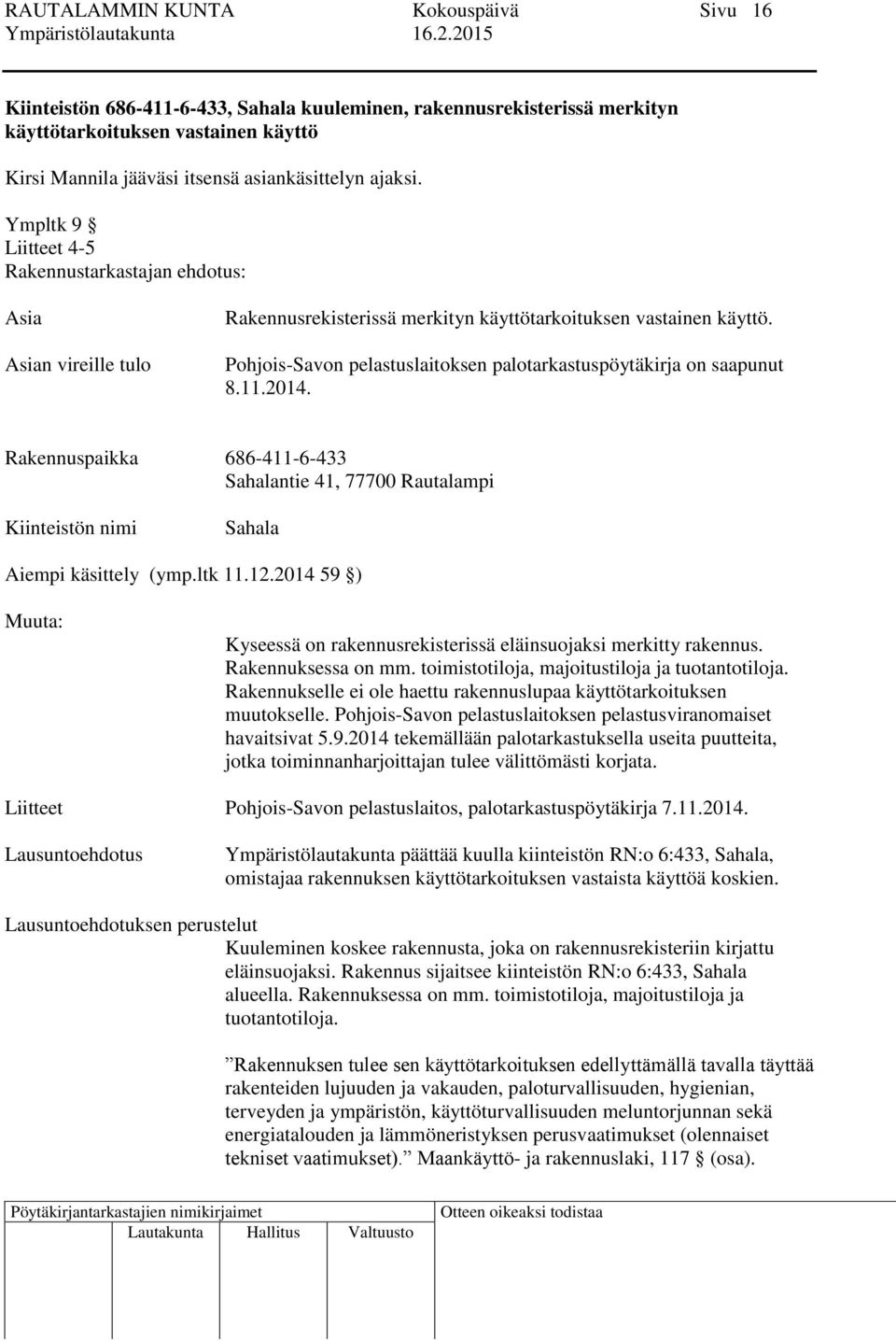 Rakennuspaikka 686-411-6-433 Sahalantie 41, 77700 Rautalampi Kiinteistön nimi Sahala Aiempi käsittely (ymp.ltk 11.12.2014 59 ) Muuta: Kyseessä on rakennusrekisterissä eläinsuojaksi merkitty rakennus.