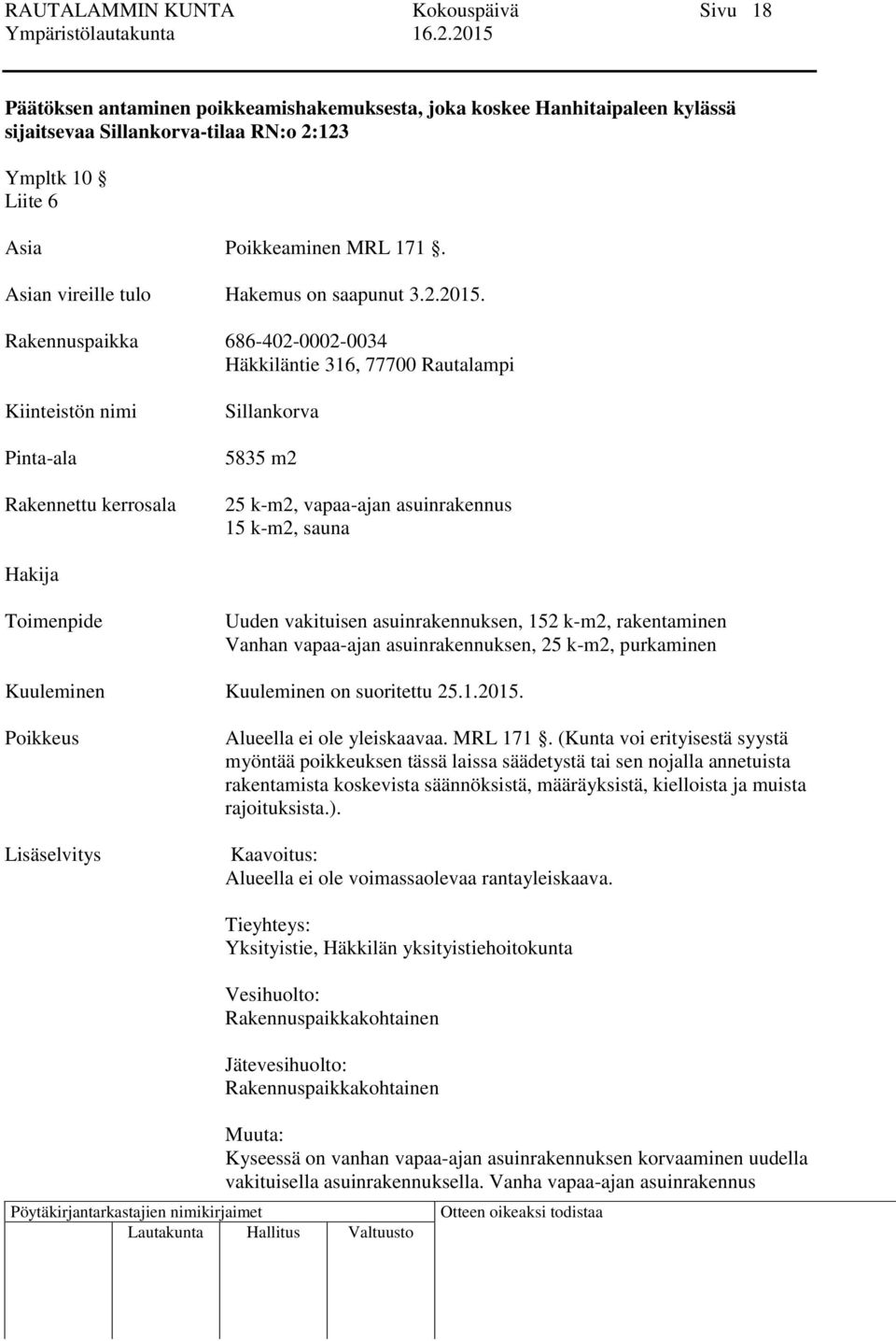 Rakennuspaikka 686-402-0002-0034 Häkkiläntie 316, 77700 Rautalampi Kiinteistön nimi Pinta-ala Rakennettu kerrosala Sillankorva 5835 m2 25 k-m2, vapaa-ajan asuinrakennus 15 k-m2, sauna Hakija