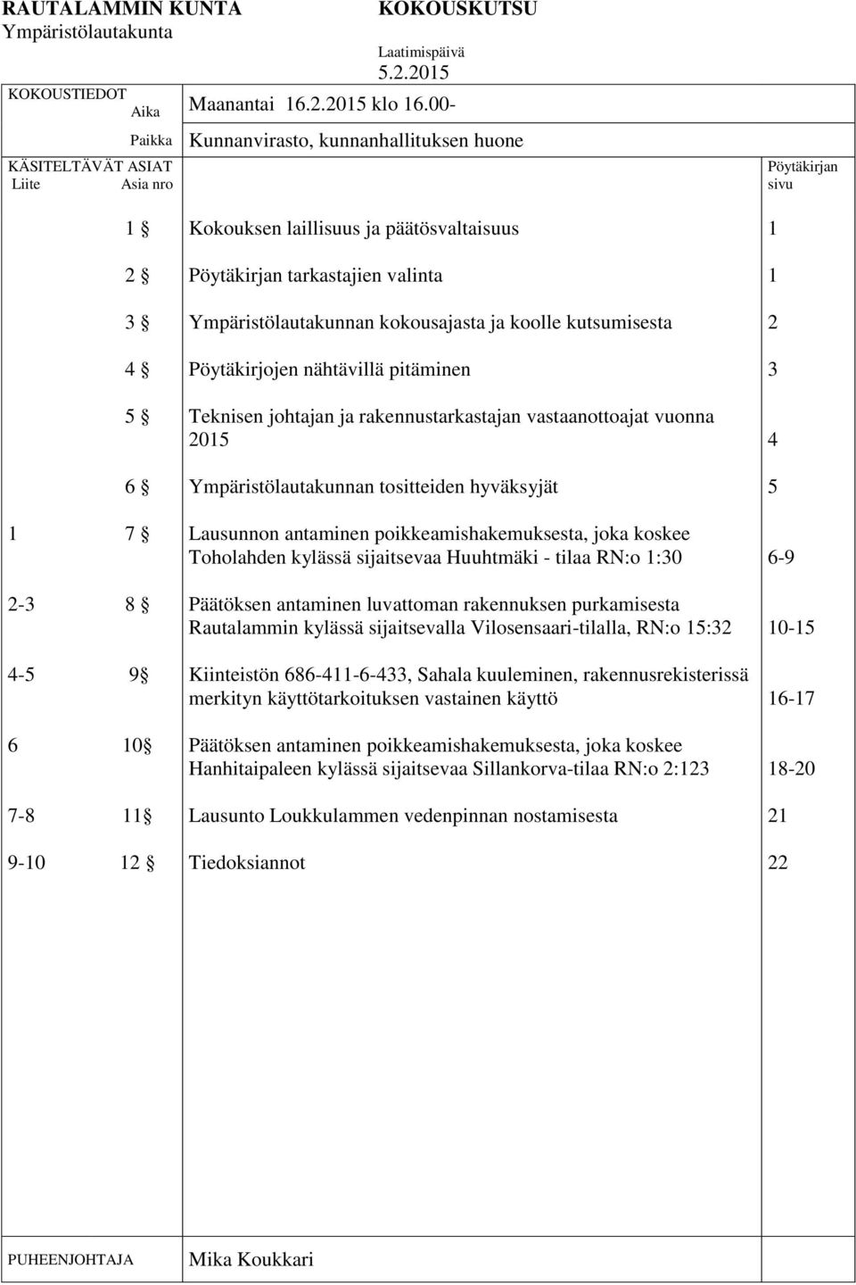 Ympäristölautakunnan kokousajasta ja koolle kutsumisesta 2 4 Pöytäkirjojen nähtävillä pitäminen 3 5 Teknisen johtajan ja rakennustarkastajan vastaanottoajat vuonna 2015 4 6 Ympäristölautakunnan