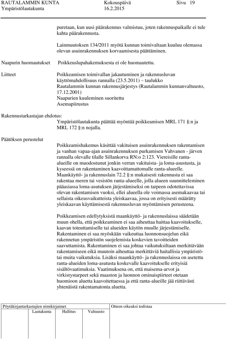 Poikkeamisen toimivallan jakautuminen ja rakennusluvan käyttömahdollisuus rannalla (23.5.2011) taulukko Rautalammin kunnan rakennusjärjestys (Rautalammin kunnanvaltuusto, 17.12.