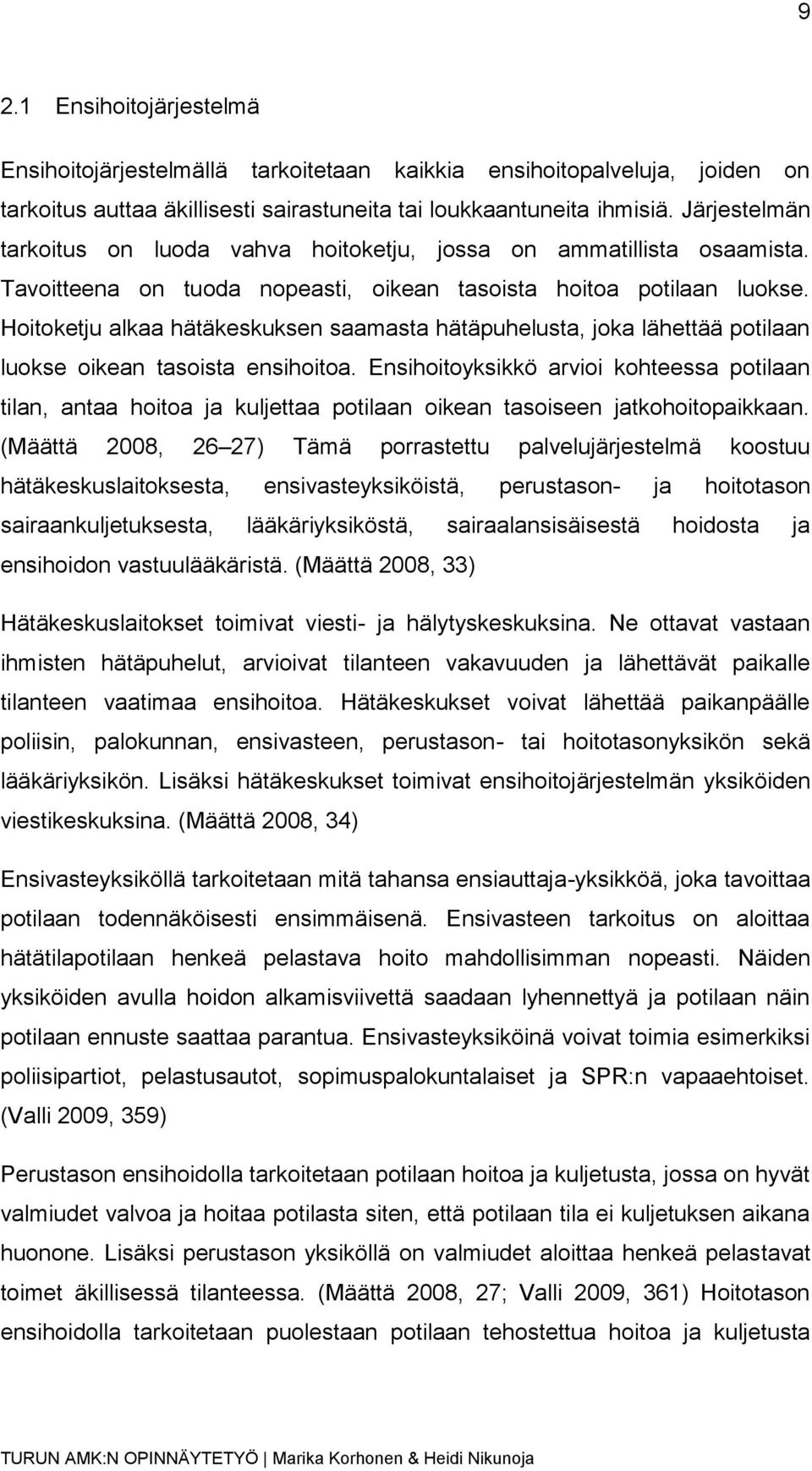 Hoitoketju alkaa hätäkeskuksen saamasta hätäpuhelusta, joka lähettää potilaan luokse oikean tasoista ensihoitoa.