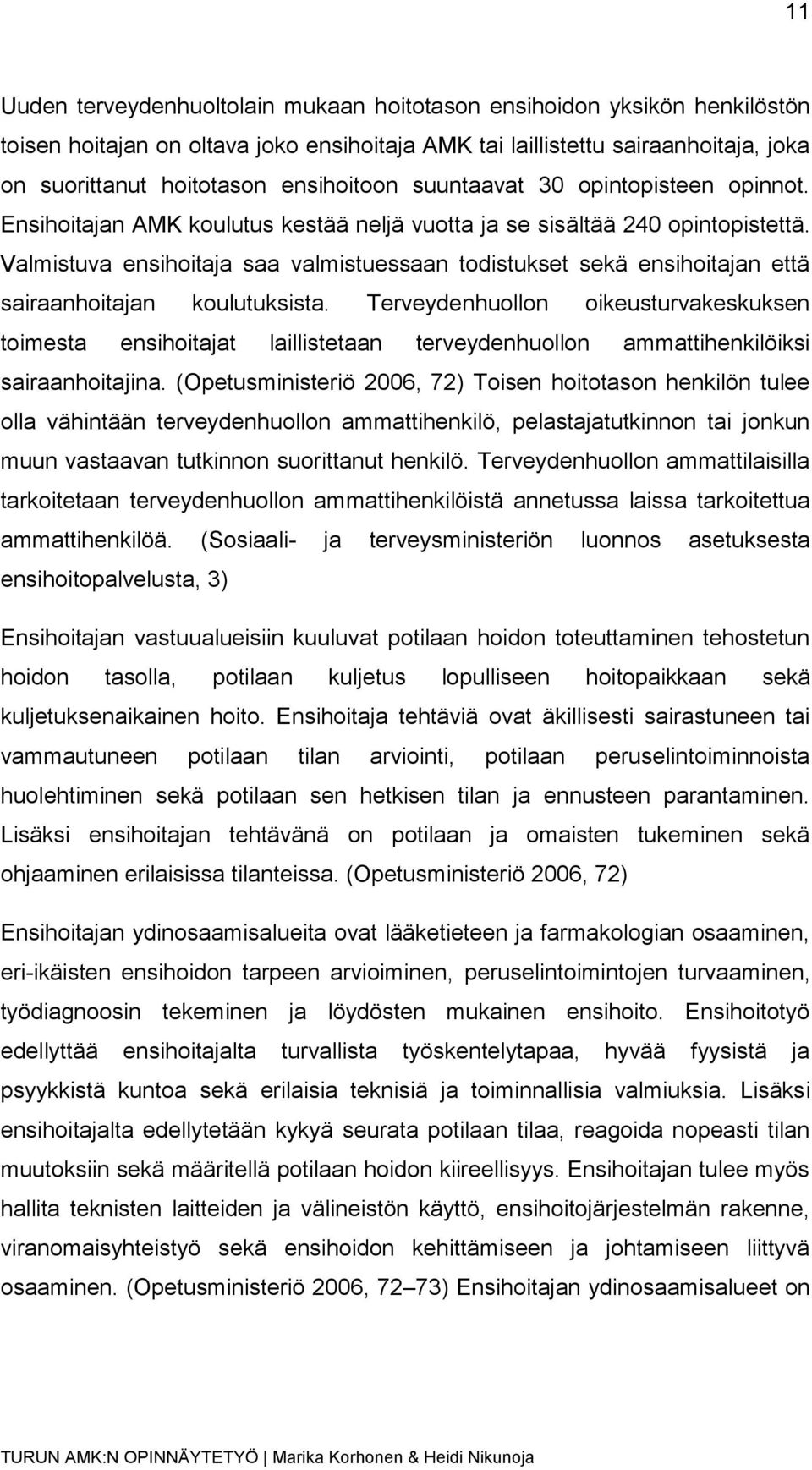 Valmistuva ensihoitaja saa valmistuessaan todistukset sekä ensihoitajan että sairaanhoitajan koulutuksista.