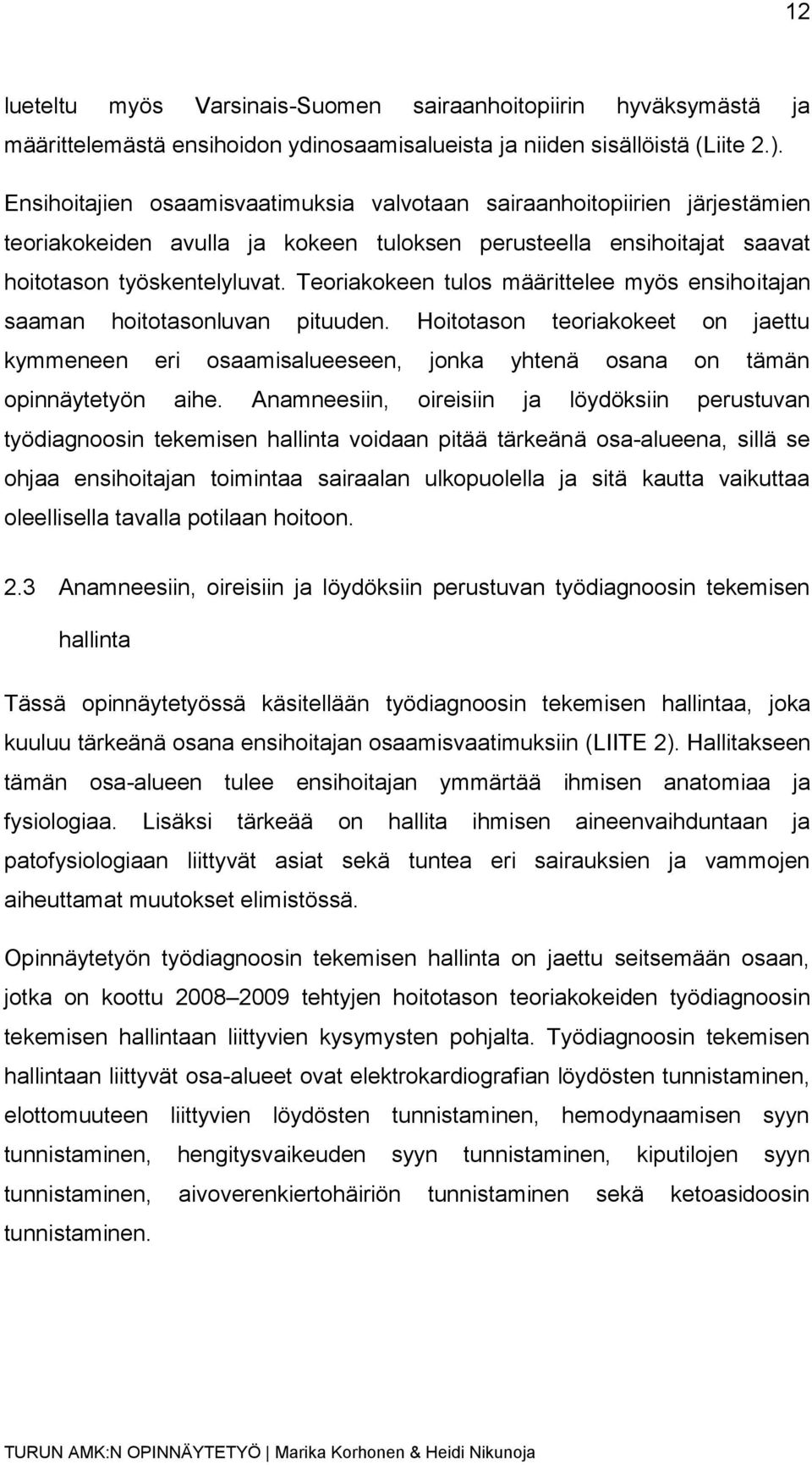 Teoriakokeen tulos määrittelee myös ensihoitajan saaman hoitotasonluvan pituuden. Hoitotason teoriakokeet on jaettu kymmeneen eri osaamisalueeseen, jonka yhtenä osana on tämän opinnäytetyön aihe.