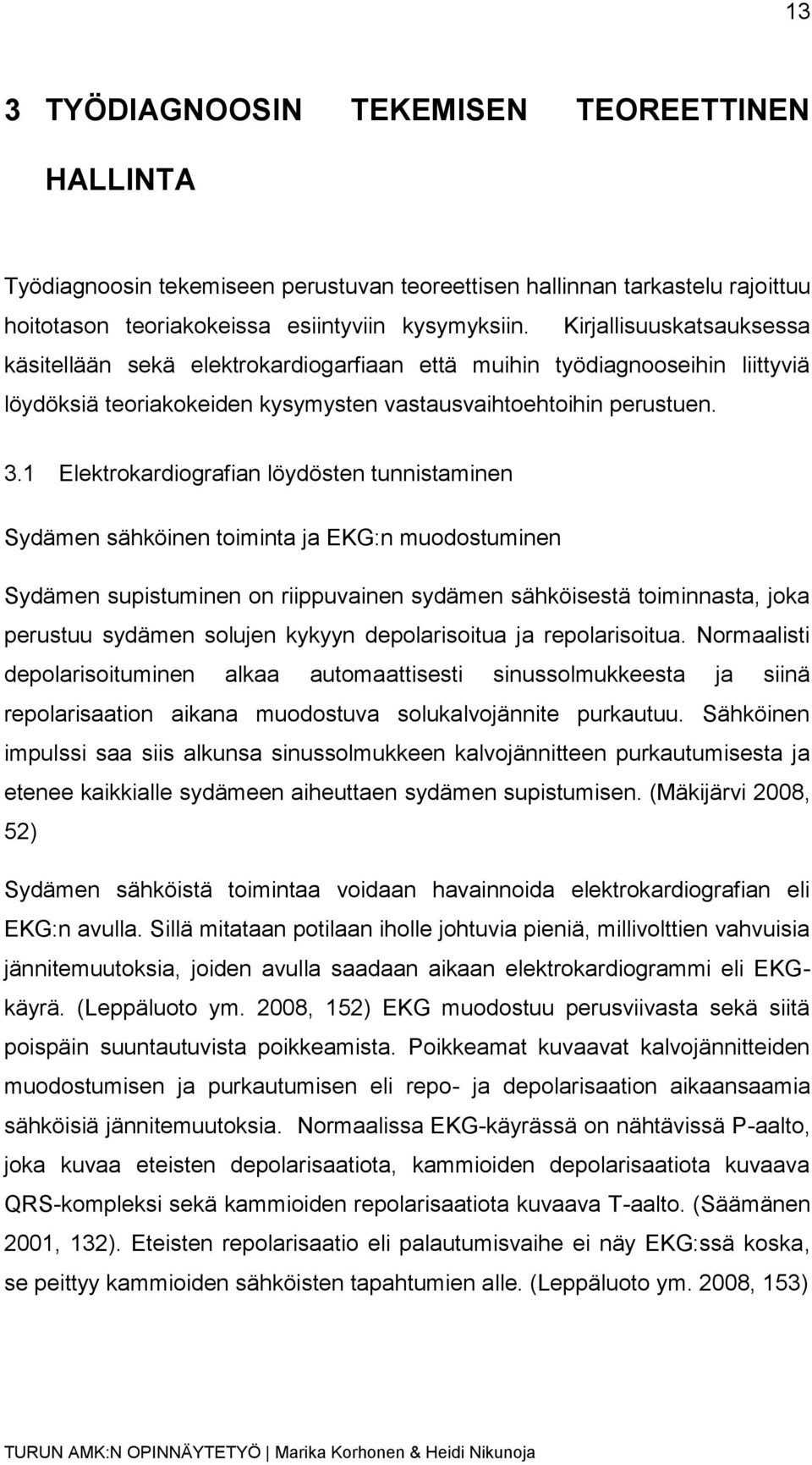 1 Elektrokardiografian löydösten tunnistaminen Sydämen sähköinen toiminta ja EKG:n muodostuminen Sydämen supistuminen on riippuvainen sydämen sähköisestä toiminnasta, joka perustuu sydämen solujen