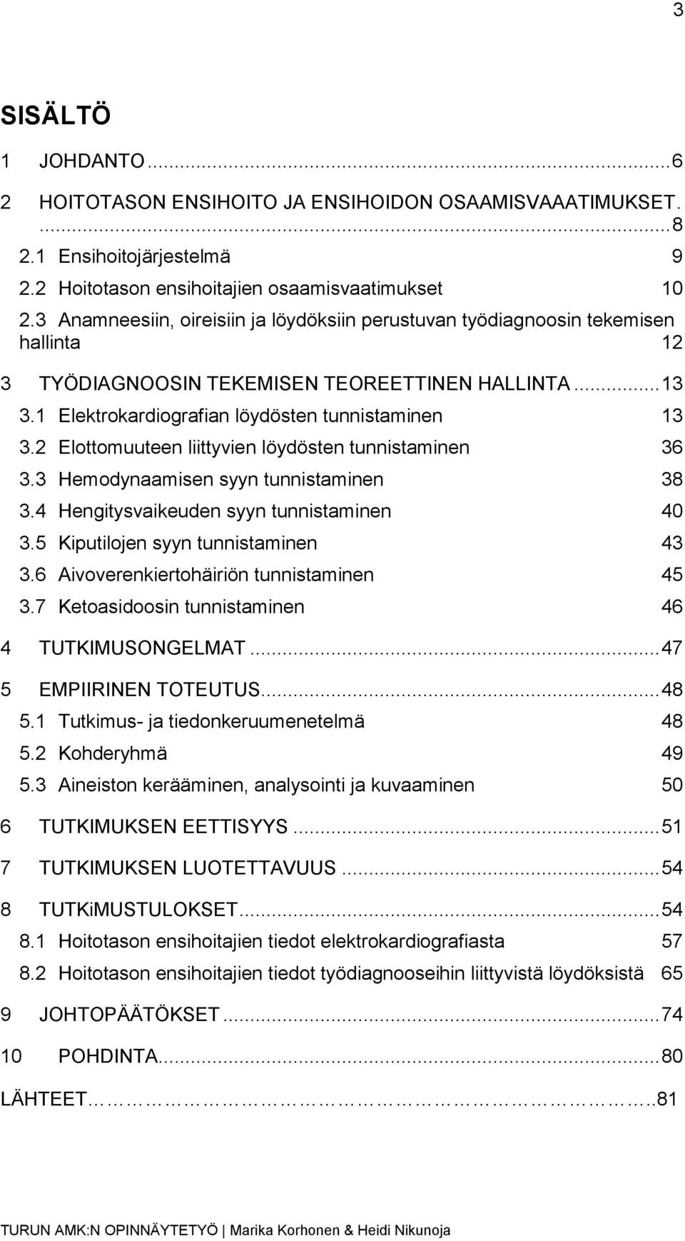 2 Elottomuuteen liittyvien löydösten tunnistaminen 36 3.3 Hemodynaamisen syyn tunnistaminen 38 3.4 Hengitysvaikeuden syyn tunnistaminen 40 3.5 Kiputilojen syyn tunnistaminen 43 3.