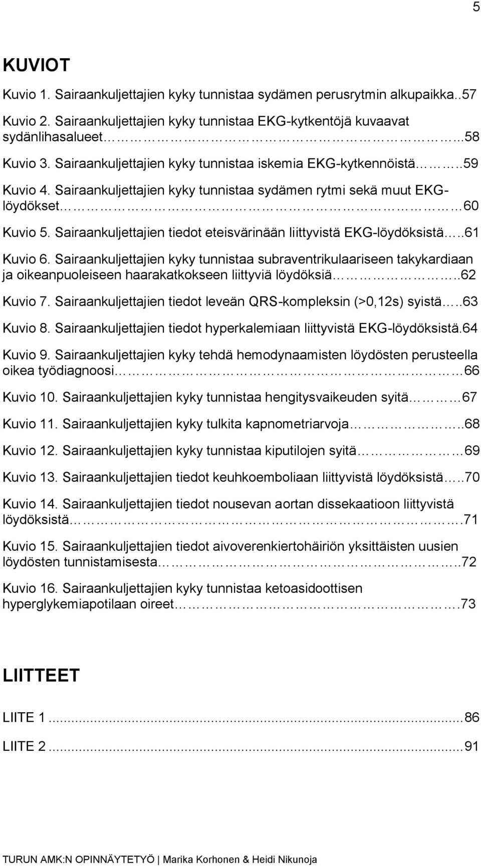 Sairaankuljettajien tiedot eteisvärinään liittyvistä EKG-löydöksistä..61 Kuvio 6.