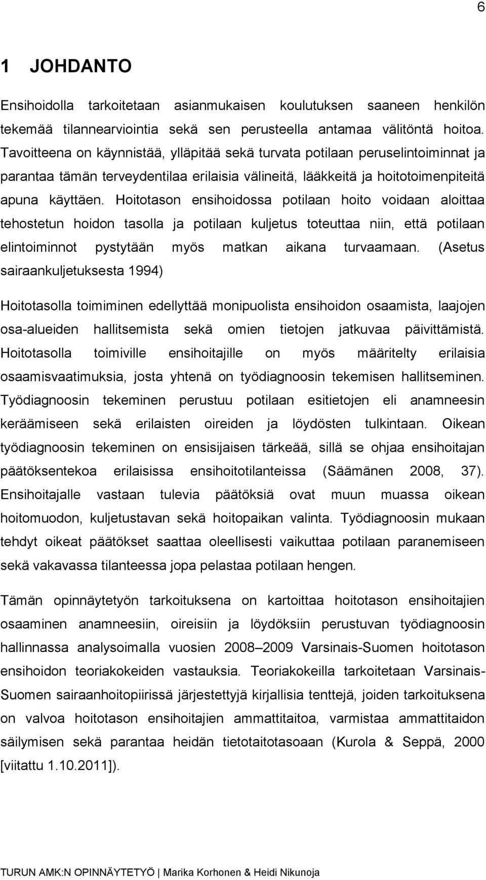 Hoitotason ensihoidossa potilaan hoito voidaan aloittaa tehostetun hoidon tasolla ja potilaan kuljetus toteuttaa niin, että potilaan elintoiminnot pystytään myös matkan aikana turvaamaan.