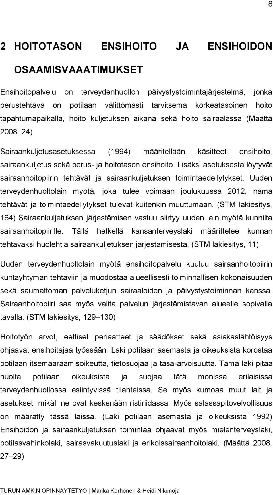 Sairaankuljetusasetuksessa (1994) määritellään käsitteet ensihoito, sairaankuljetus sekä perus- ja hoitotason ensihoito.