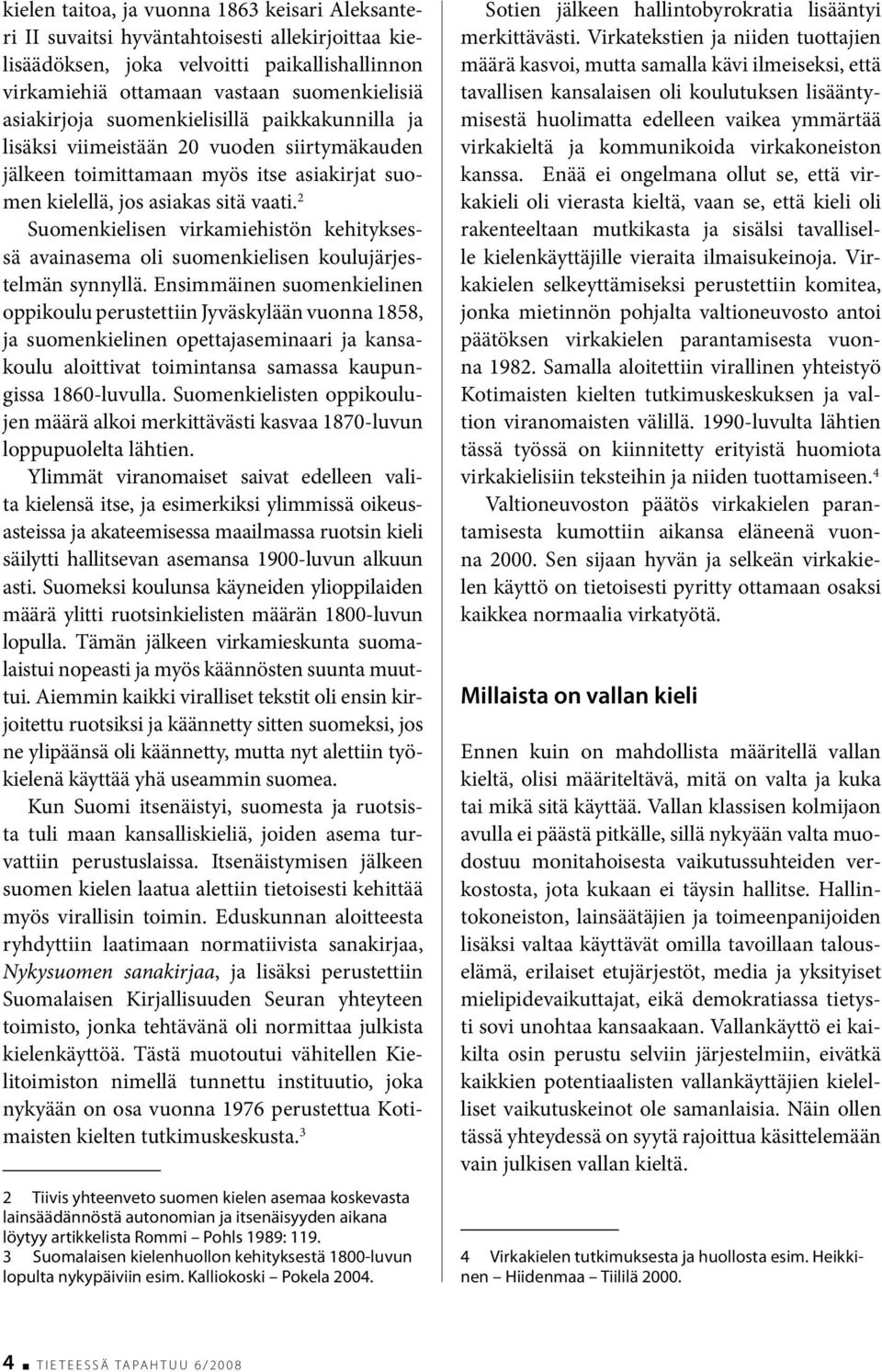 2 Suomenkielisen virkamiehistön kehityksessä avainasema oli suomenkielisen koulujärjestelmän synnyllä.