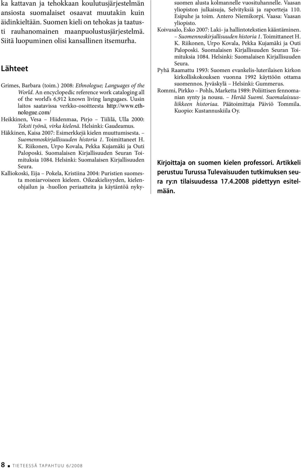 An encyclopedic reference work cataloging all of the world s 6,912 known living langugaes. Uusin laitos saatavissa verkko-osoitteesta http://www.ethnologue.