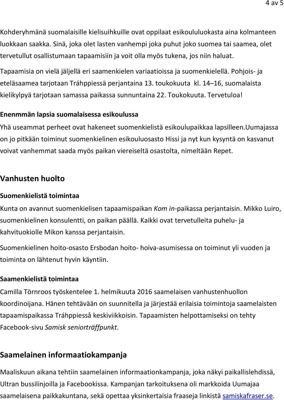 Tapaamisia on vielä jäljellä eri saamenkielen variaatioissa ja suomenkielellä. Pohjois- ja eteläsaamea tarjotaan Tráhppiessä perjantaina 13. toukokuuta kl.