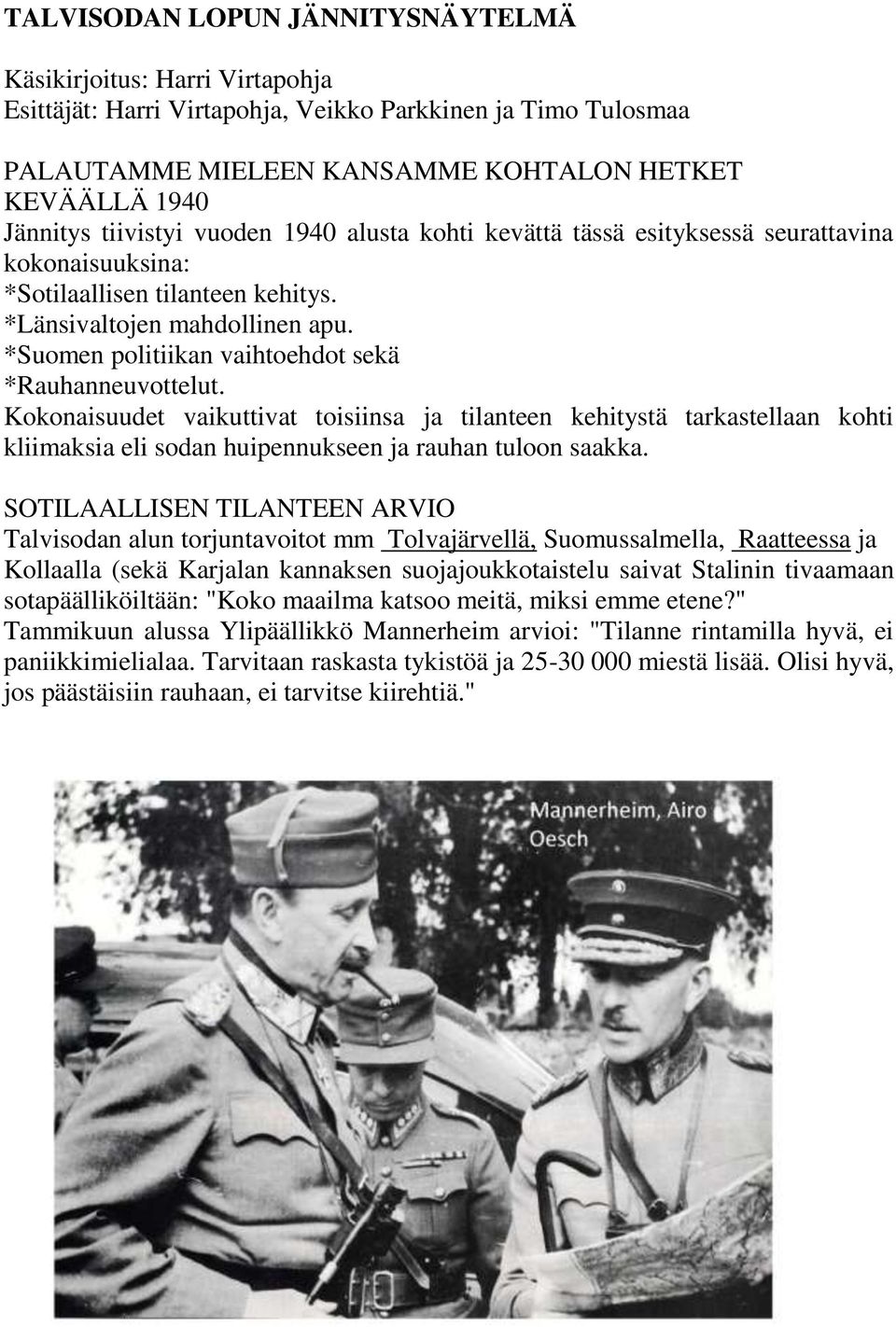 *Suomen politiikan vaihtoehdot sekä *Rauhanneuvottelut. Kokonaisuudet vaikuttivat toisiinsa ja tilanteen kehitystä tarkastellaan kohti kliimaksia eli sodan huipennukseen ja rauhan tuloon saakka.