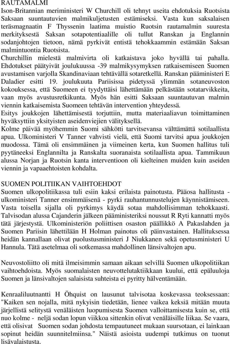 pyrkivät entistä tehokkaammin estämään Saksan malmintuontia Ruotsista. Churchillin mielestä malmivirta oli katkaistava joko hyvällä tai pahalla.