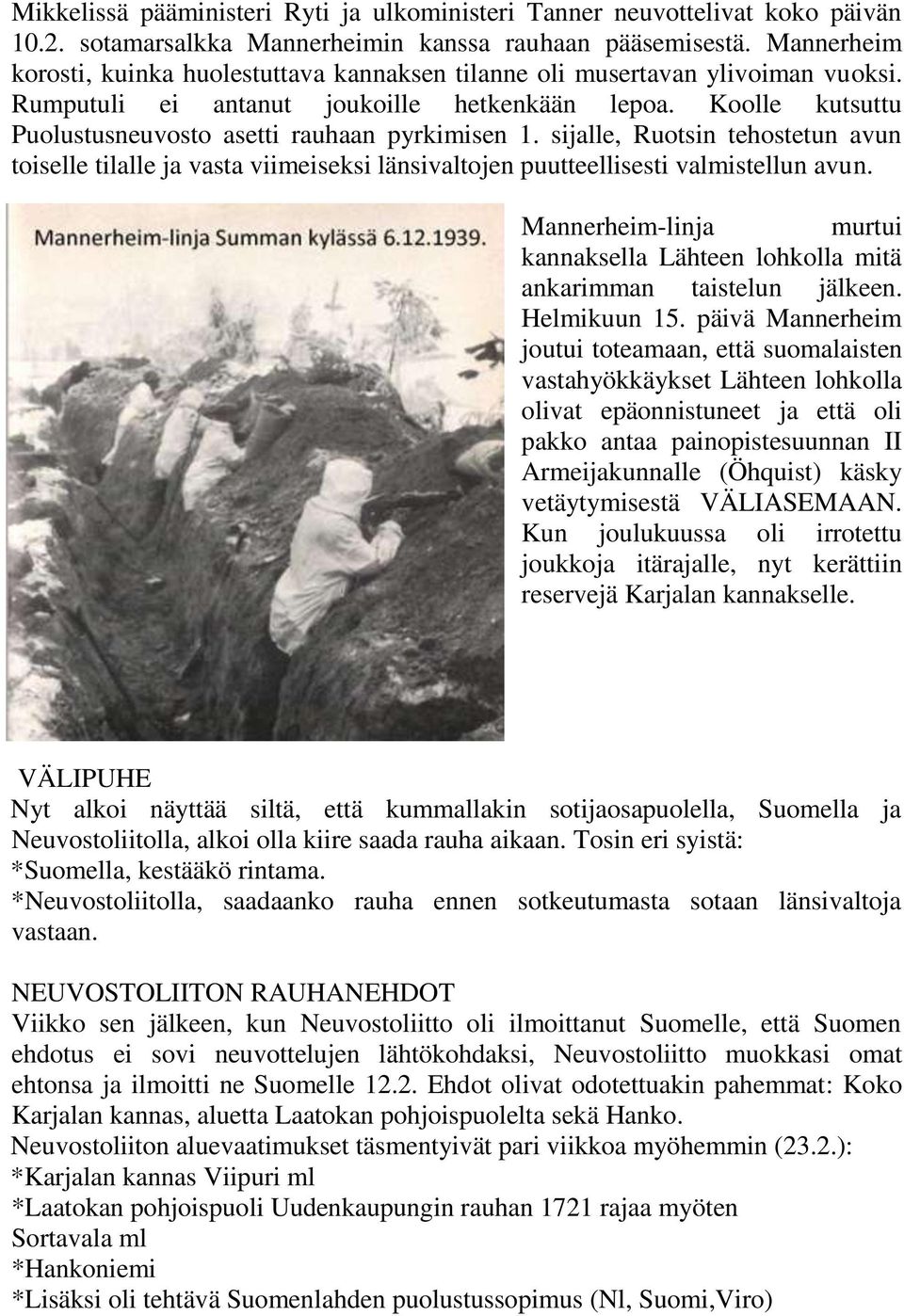 Koolle kutsuttu Puolustusneuvosto asetti rauhaan pyrkimisen 1. sijalle, Ruotsin tehostetun avun toiselle tilalle ja vasta viimeiseksi länsivaltojen puutteellisesti valmistellun avun.