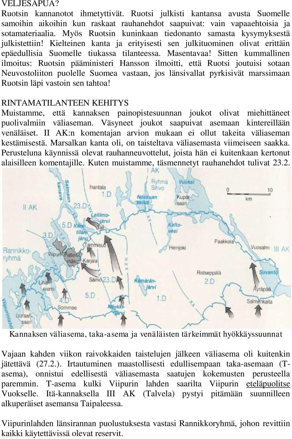 Sitten kummallinen ilmoitus: Ruotsin pääministeri Hansson ilmoitti, että Ruotsi joutuisi sotaan Neuvostoliiton puolelle Suomea vastaan, jos länsivallat pyrkisivät marssimaan Ruotsin läpi vastoin sen