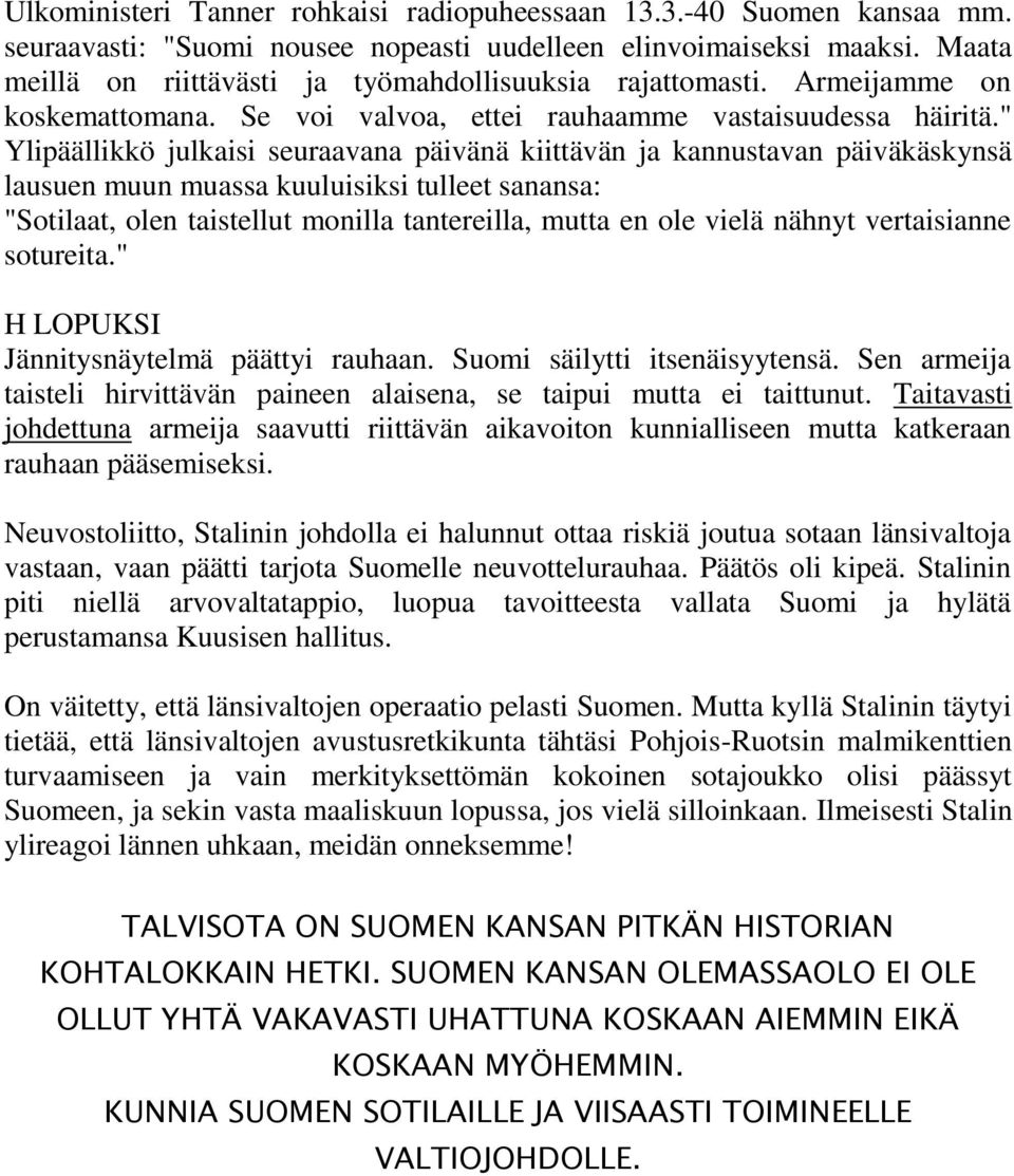 " Ylipäällikkö julkaisi seuraavana päivänä kiittävän ja kannustavan päiväkäskynsä lausuen muun muassa kuuluisiksi tulleet sanansa: "Sotilaat, olen taistellut monilla tantereilla, mutta en ole vielä