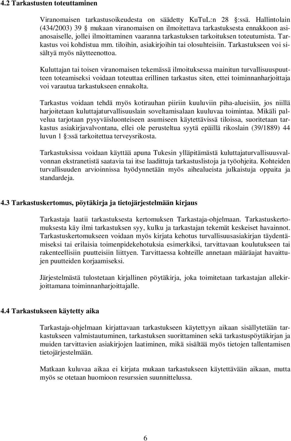 Tarkastus voi kohdistua mm. tiloihin, asiakirjoihin tai olosuhteisiin. Tarkastukseen voi sisältyä myös näytteenottoa.