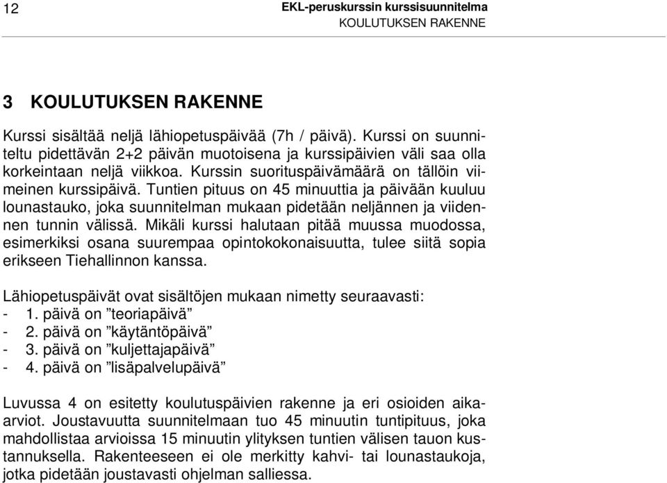 Tuntien pituus on 45 minuuttia ja päivään kuuluu lounastauko, joka suunnitelman mukaan pidetään neljännen ja viidennen tunnin välissä.