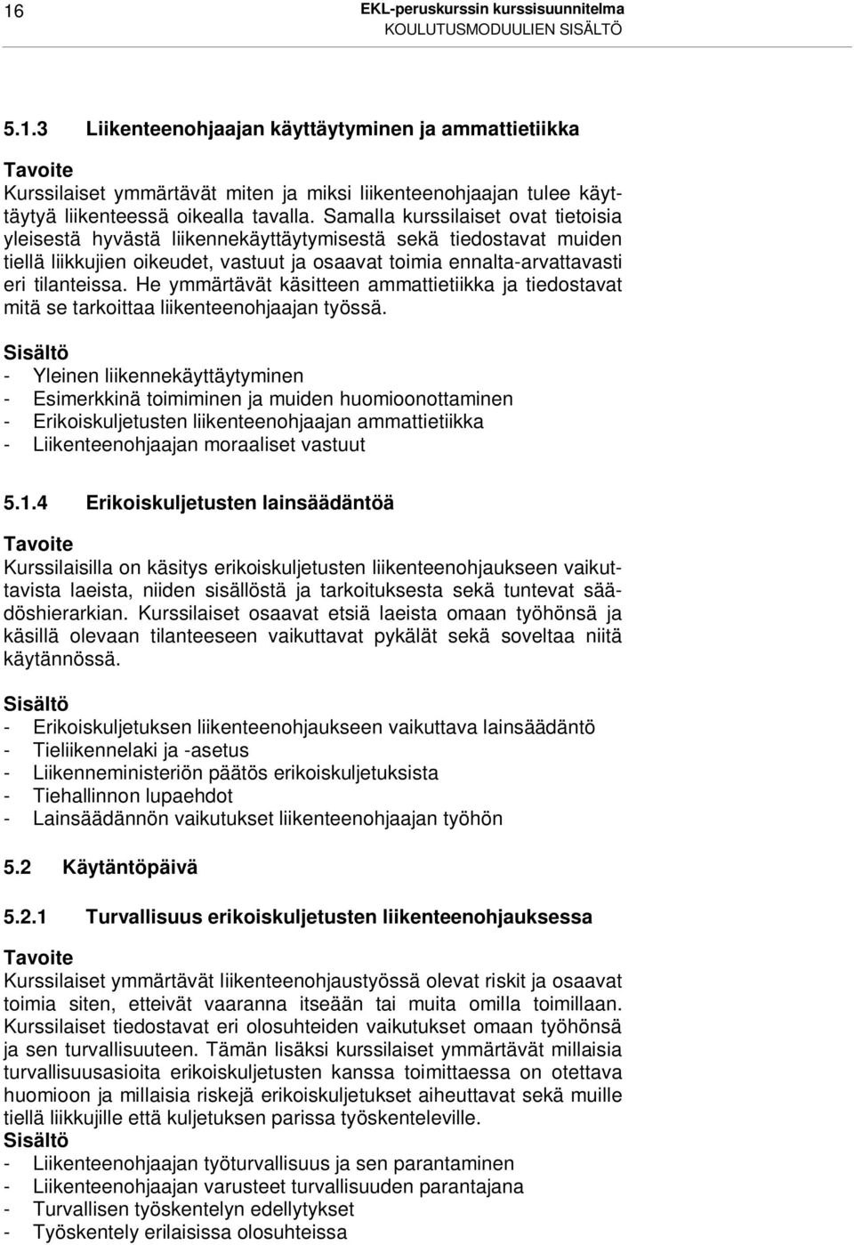 He ymmärtävät käsitteen ammattietiikka ja tiedostavat mitä se tarkoittaa liikenteenohjaajan työssä.