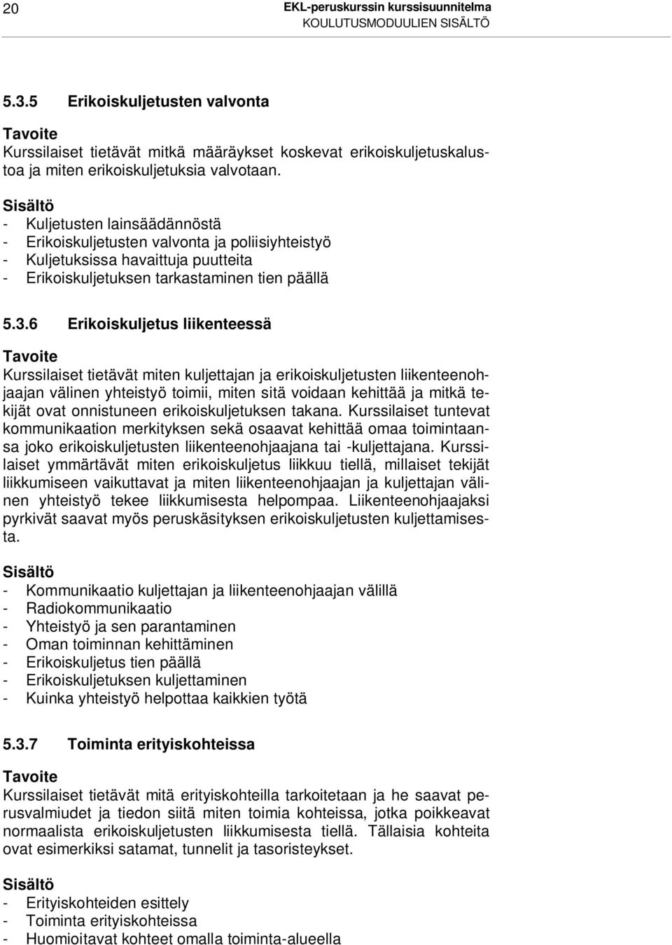- Kuljetusten lainsäädännöstä - Erikoiskuljetusten valvonta ja poliisiyhteistyö - Kuljetuksissa havaittuja puutteita - Erikoiskuljetuksen tarkastaminen tien päällä 5.3.