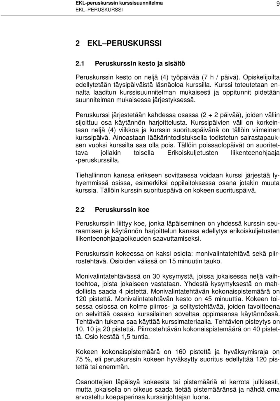 Peruskurssi järjestetään kahdessa osassa (2 + 2 päivää), joiden väliin sijoittuu osa käytännön harjoittelusta.