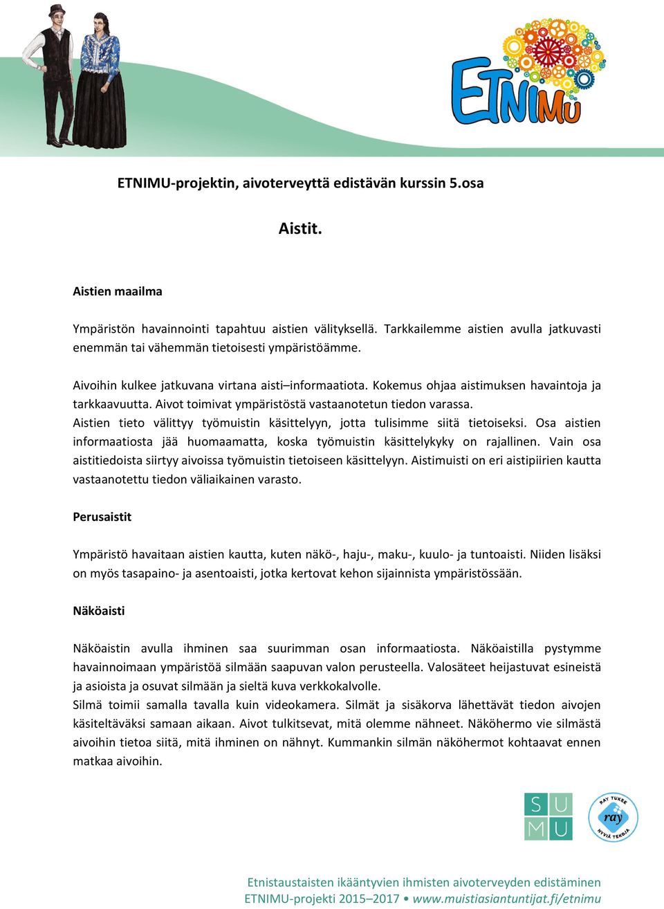 Aivot toimivat ympäristöstä vastaanotetun tiedon varassa. Aistien tieto välittyy työmuistin käsittelyyn, jotta tulisimme siitä tietoiseksi.