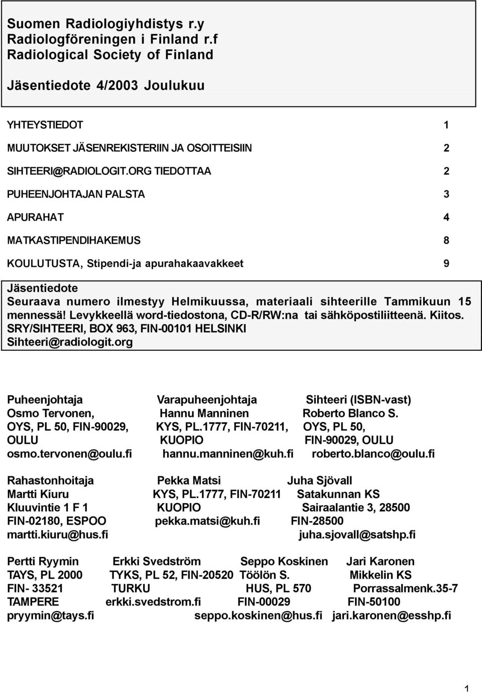 ORG TIEDOTTAA 2 PUHEENJOHTAJAN PALSTA 3 APURAHAT 4 MATKASTIPENDIHAKEMUS 8 KOULUTUSTA, Stipendi-ja apurahakaavakkeet 9 Jäsentiedote Seuraava numero ilmestyy Helmikuussa, materiaali sihteerille