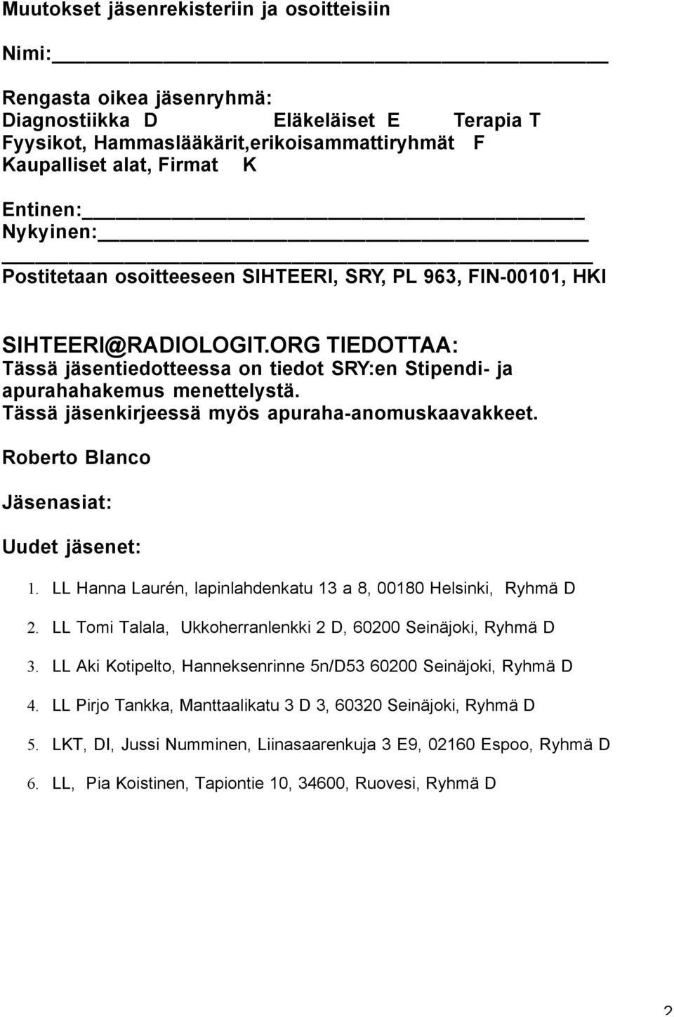 Tässä jäsenkirjeessä myös apuraha-anomuskaavakkeet. Roberto Blanco Jäsenasiat: Uudet jäsenet: 1. LL Hanna Laurén, lapinlahdenkatu 13 a 8, 00180 Helsinki, Ryhmä D 2.