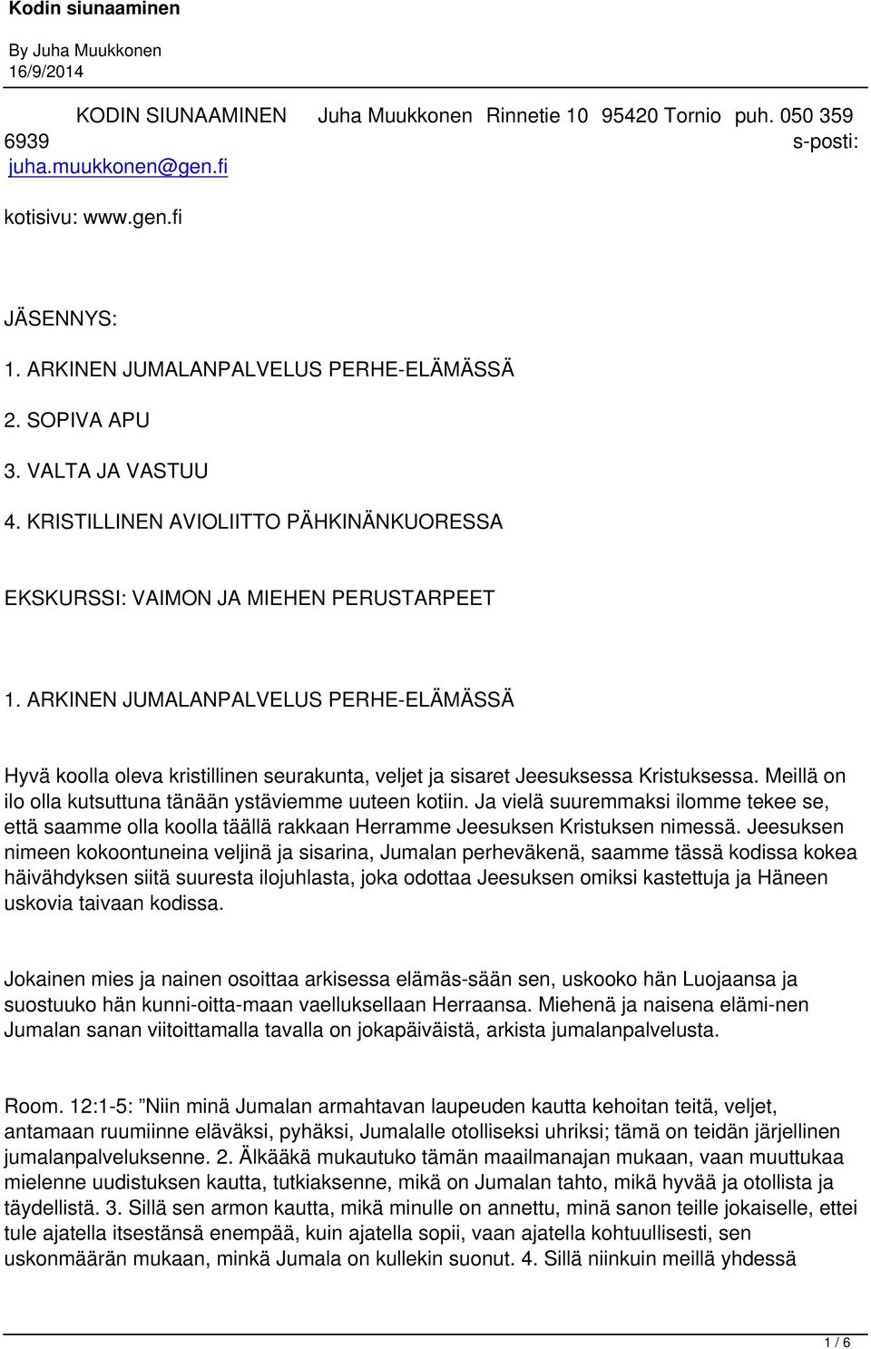 ARKINEN JUMALANPALVELUS PERHE-ELÄMÄSSÄ Hyvä koolla oleva kristillinen seurakunta, veljet ja sisaret Jeesuksessa Kristuksessa. Meillä on ilo olla kutsuttuna tänään ystäviemme uuteen kotiin.