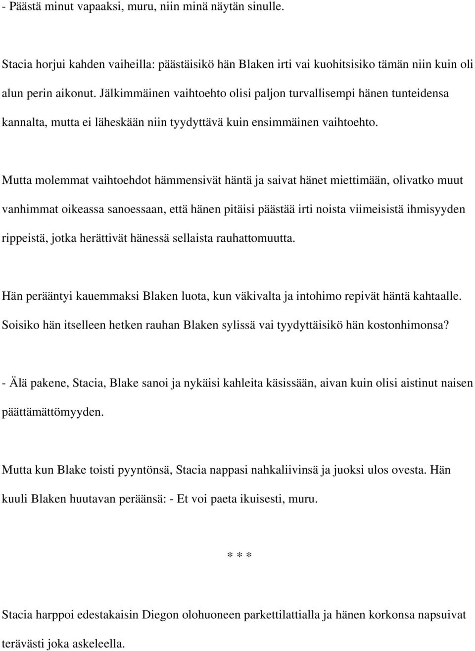 Mutta molemmat vaihtoehdot hämmensivät häntä ja saivat hänet miettimään, olivatko muut vanhimmat oikeassa sanoessaan, että hänen pitäisi päästää irti noista viimeisistä ihmisyyden rippeistä, jotka