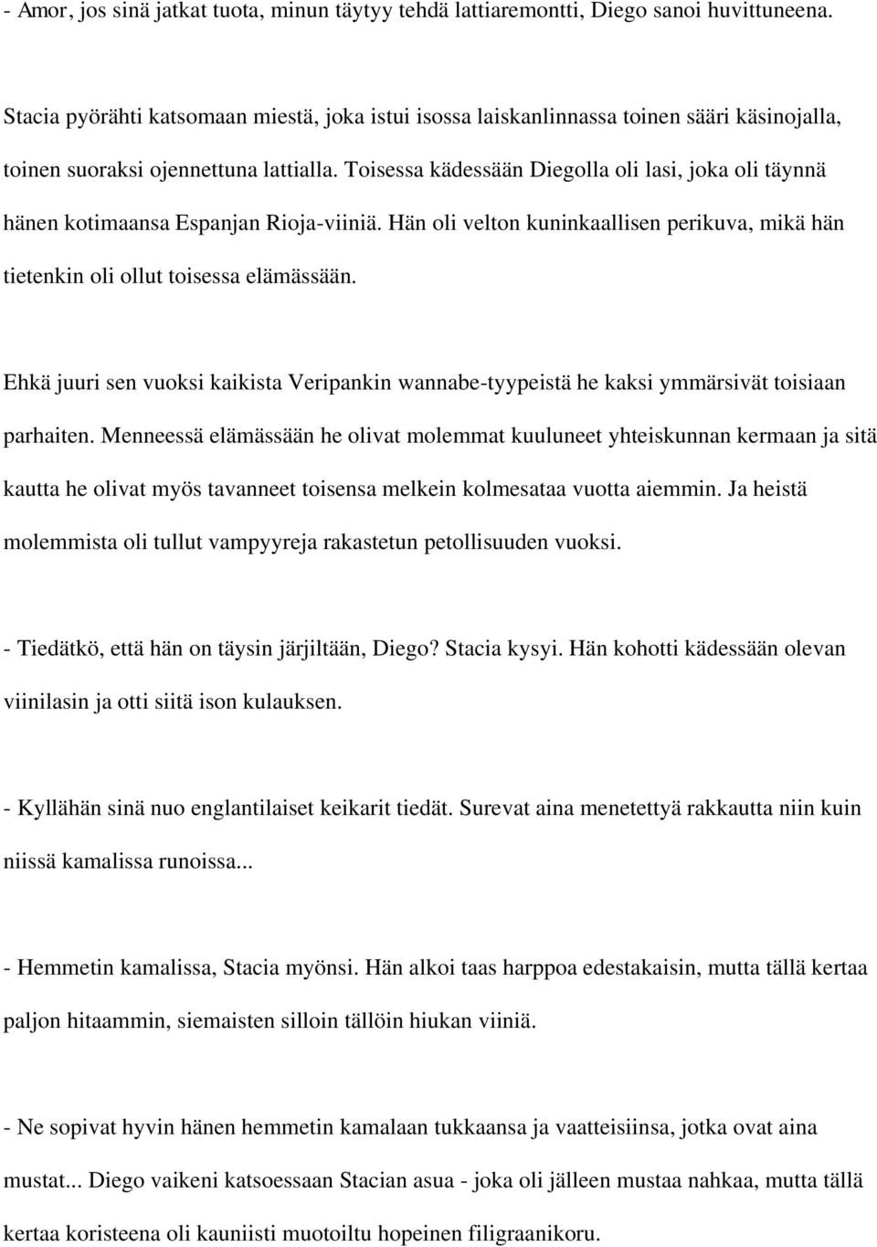 Toisessa kädessään Diegolla oli lasi, joka oli täynnä hänen kotimaansa Espanjan Rioja-viiniä. Hän oli velton kuninkaallisen perikuva, mikä hän tietenkin oli ollut toisessa elämässään.