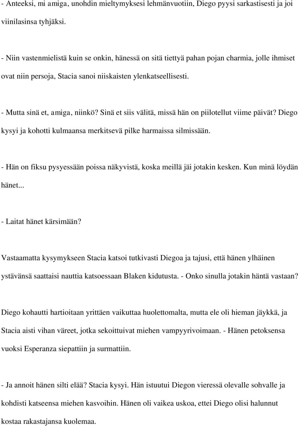 Sinä et siis välitä, missä hän on piilotellut viime päivät? Diego kysyi ja kohotti kulmaansa merkitsevä pilke harmaissa silmissään.