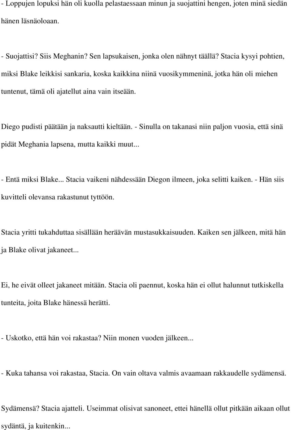 Diego pudisti päätään ja naksautti kieltään. - Sinulla on takanasi niin paljon vuosia, että sinä pidät Meghania lapsena, mutta kaikki muut... - Entä miksi Blake.