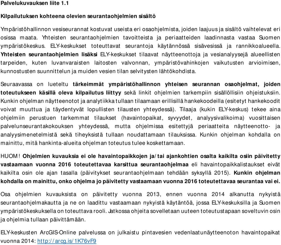 Yhteisten seurantaohjelmien tavoitteista ja periaatteiden laadinnasta vastaa Suomen ympäristökeskus. ELY-keskukset toteuttavat seurantoja käytännössä sisävesissä ja rannikkoalueella.