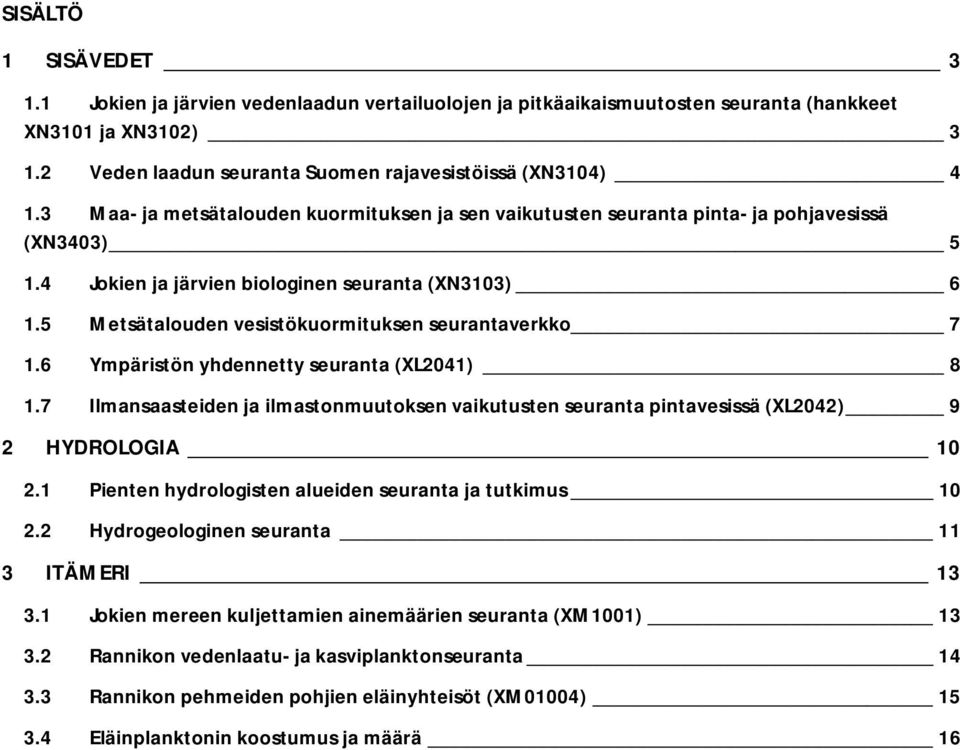 5 Metsätalouden vesistökuormituksen seurantaverkko 7 1.6 Ympäristön yhdennetty seuranta (XL2041) 8 1.