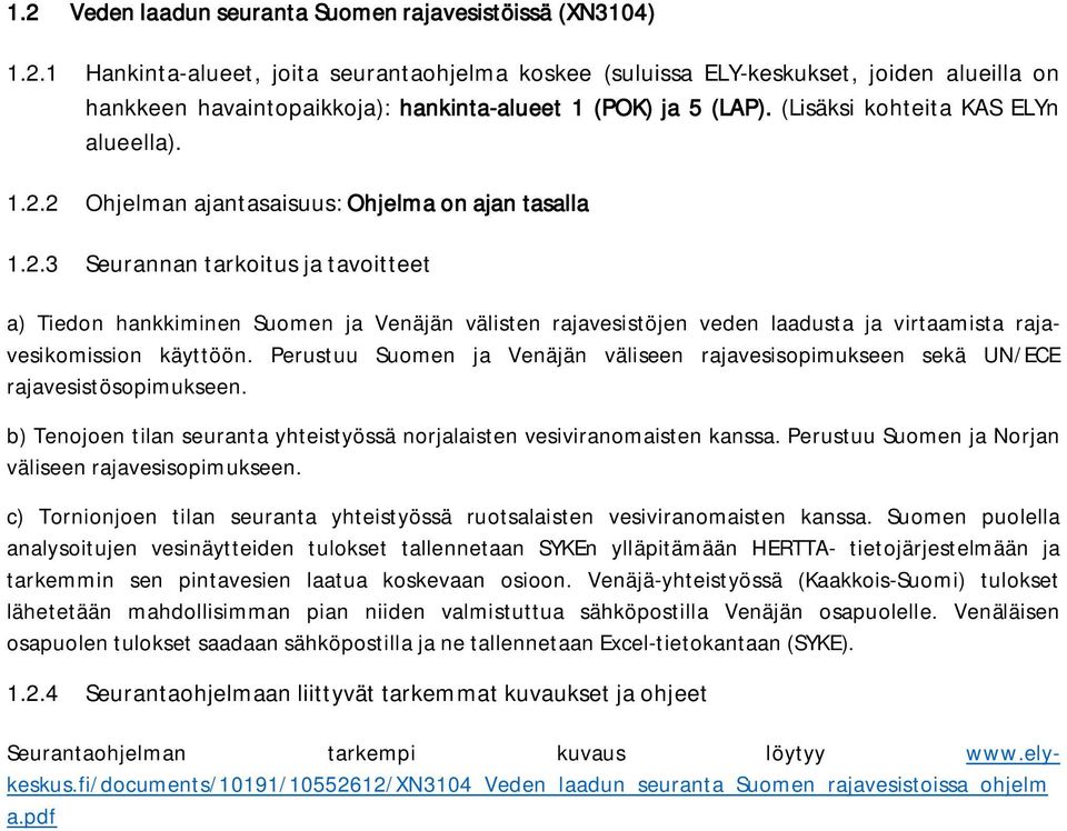 Perustuu Suomen ja Venäjän väliseen rajavesisopimukseen sekä UN/ECE rajavesistösopimukseen. b) Tenojoen tilan seuranta yhteistyössä norjalaisten vesiviranomaisten kanssa.