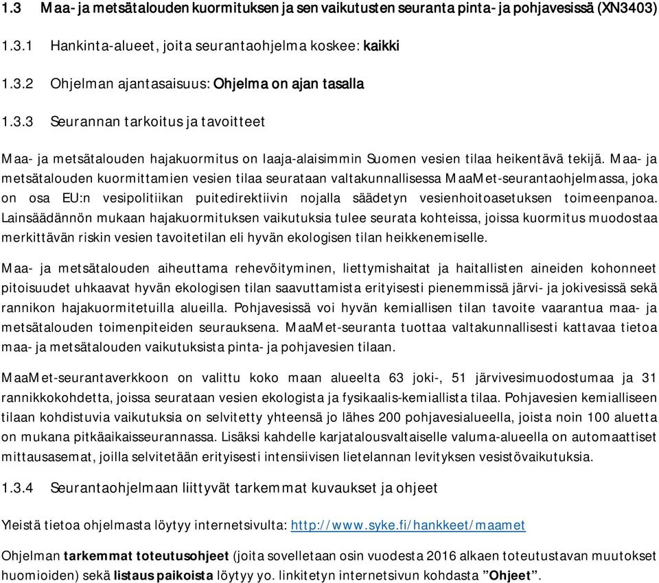 Maa- ja metsätalouden kuormittamien vesien tilaa seurataan valtakunnallisessa MaaMet-seurantaohjelmassa, joka on osa EU:n vesipolitiikan puitedirektiivin nojalla säädetyn vesienhoitoasetuksen