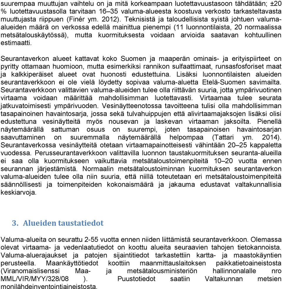 Teknisistä ja taloudellisista syistä johtuen valumaalueiden määrä on verkossa edellä mainittua pienempi (11 luonnontilaista, 20 normaalissa metsätalouskäytössä), mutta kuormituksesta voidaan arvioida