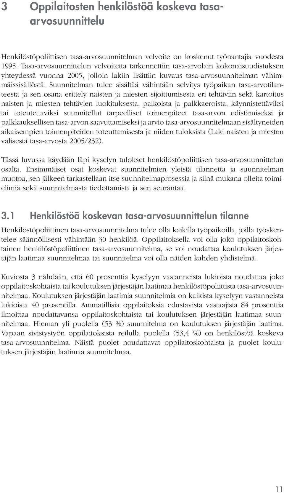 Suunnitelman tulee sisältää vähintään selvitys työpaikan tasa-arvotilanteesta ja sen osana erittely naisten ja miesten sijoittumisesta eri tehtäviin sekä kartoitus naisten ja miesten tehtävien