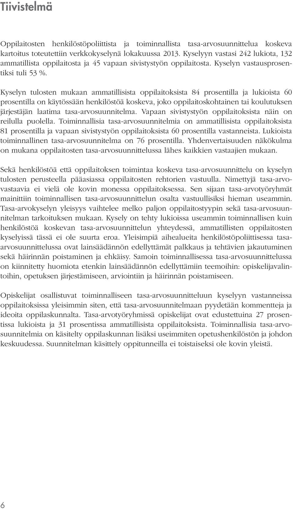 Kyselyn tulosten mukaan ammatillisista oppilaitoksista 84 prosentilla ja lukioista 60 prosentilla on käytössään henkilöstöä koskeva, joko oppilaitoskohtainen tai koulutuksen järjestäjän laatima