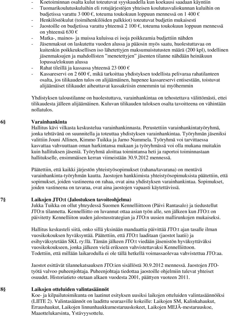 mennessä on yhteensä 630 - Matka-, mainos- ja muissa kuluissa ei isoja poikkeamia budjettiin nähden - Jäsenmaksut on laskutettu vuoden alussa ja pääosin myös saatu, huolestuttavaa on kuitenkin